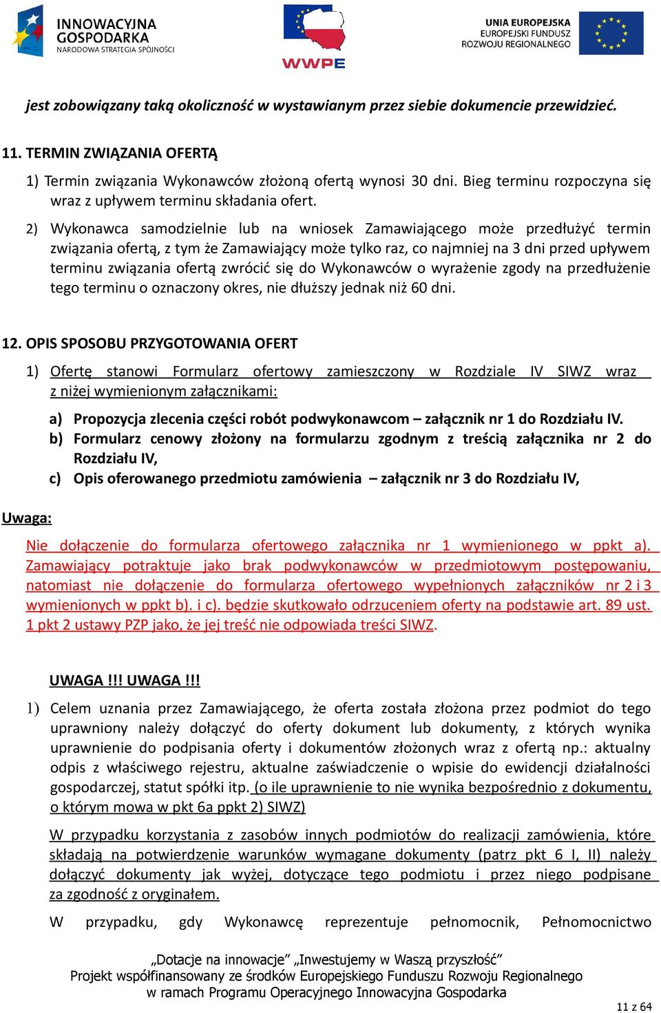 2) Wykonawca samodzielnie lub na wniosek Zamawiającego może przedłużyć termin związania ofertą, z tym że Zamawiający może tylko raz, co najmniej na 3 dni przed upływem terminu związania ofertą