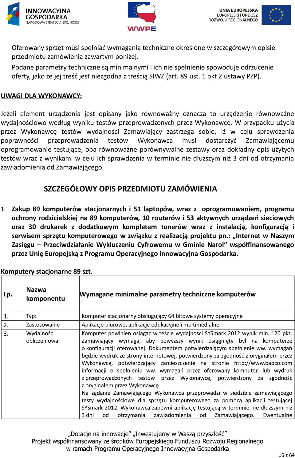 UWAGI DLA WYKONAWCY: Jeżeli element urządzenia jest opisany jako równoważny oznacza to urządzenie równoważne wydajnościowo według wyniku testów przeprowadzonych przez Wykonawcę.