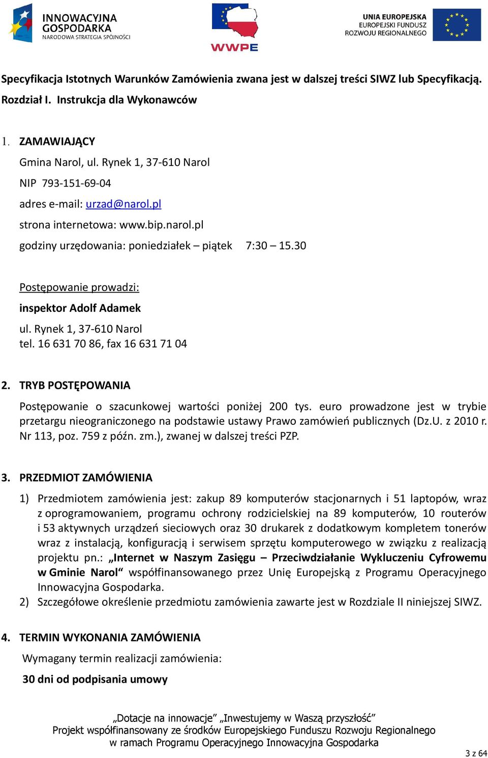 30 Postępowanie prowadzi: inspektor Adolf Adamek ul. Rynek 1, 37-610 Narol tel. 16 631 70 86, fax 16 631 71 04 2. TRYB POSTĘPOWANIA Postępowanie o szacunkowej wartości poniżej 200 tys.