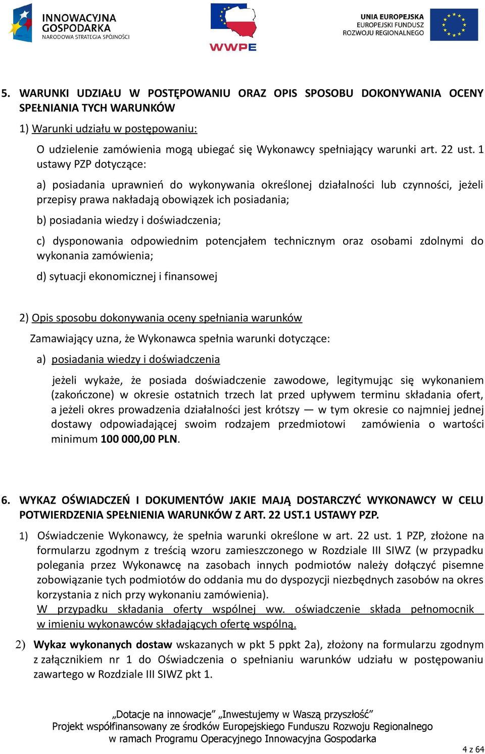 1 ustawy PZP dotyczące: a) posiadania uprawnień do wykonywania określonej działalności lub czynności, jeżeli przepisy prawa nakładają obowiązek ich posiadania; b) posiadania wiedzy i doświadczenia;