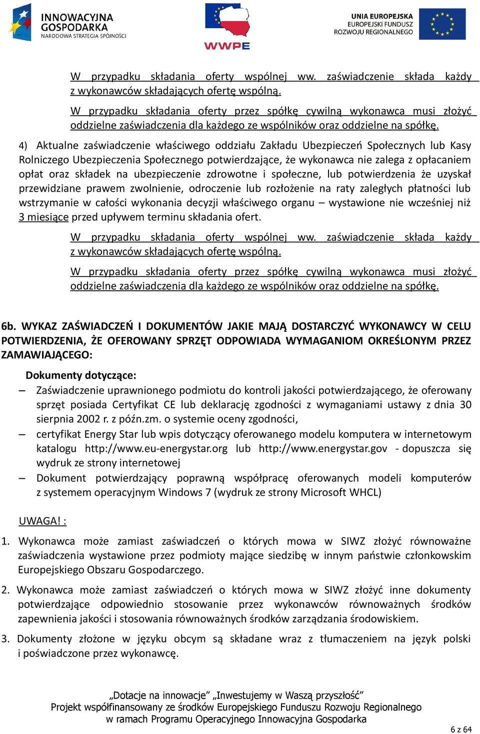 4) Aktualne zaświadczenie właściwego oddziału Zakładu Ubezpieczeń Społecznych lub Kasy Rolniczego Ubezpieczenia Społecznego potwierdzające, że wykonawca nie zalega z opłacaniem opłat oraz składek na