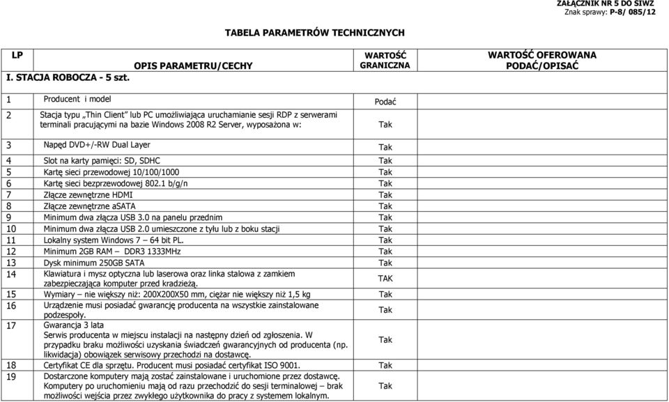 na bazie Windows 2008 R2 Server, wyposażona w: 3 Napęd DVD+/-RW Dual Layer 4 Slot na karty pamięci: SD, SDHC 5 Kartę sieci przewodowej 10/100/1000 6 Kartę sieci bezprzewodowej 802.