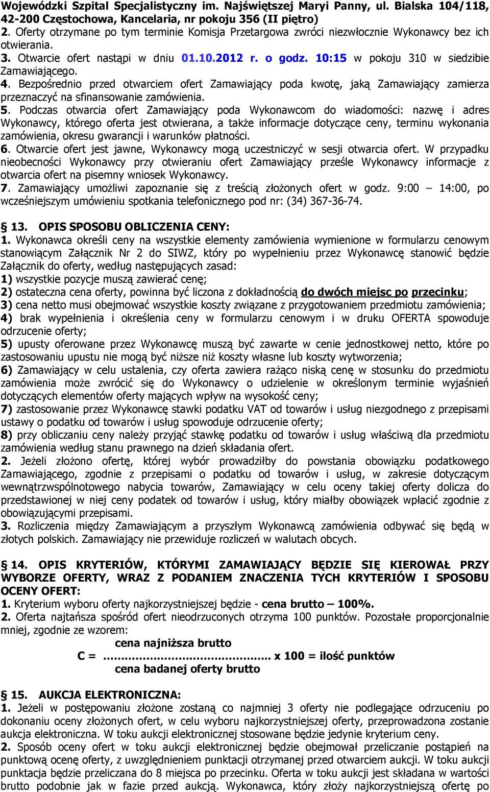 10:15 w pokoju 310 w siedzibie Zamawiającego. 4. Bezpośrednio przed otwarciem ofert Zamawiający poda kwotę, jaką Zamawiający zamierza przeznaczyć na sfinansowanie zamówienia. 5.