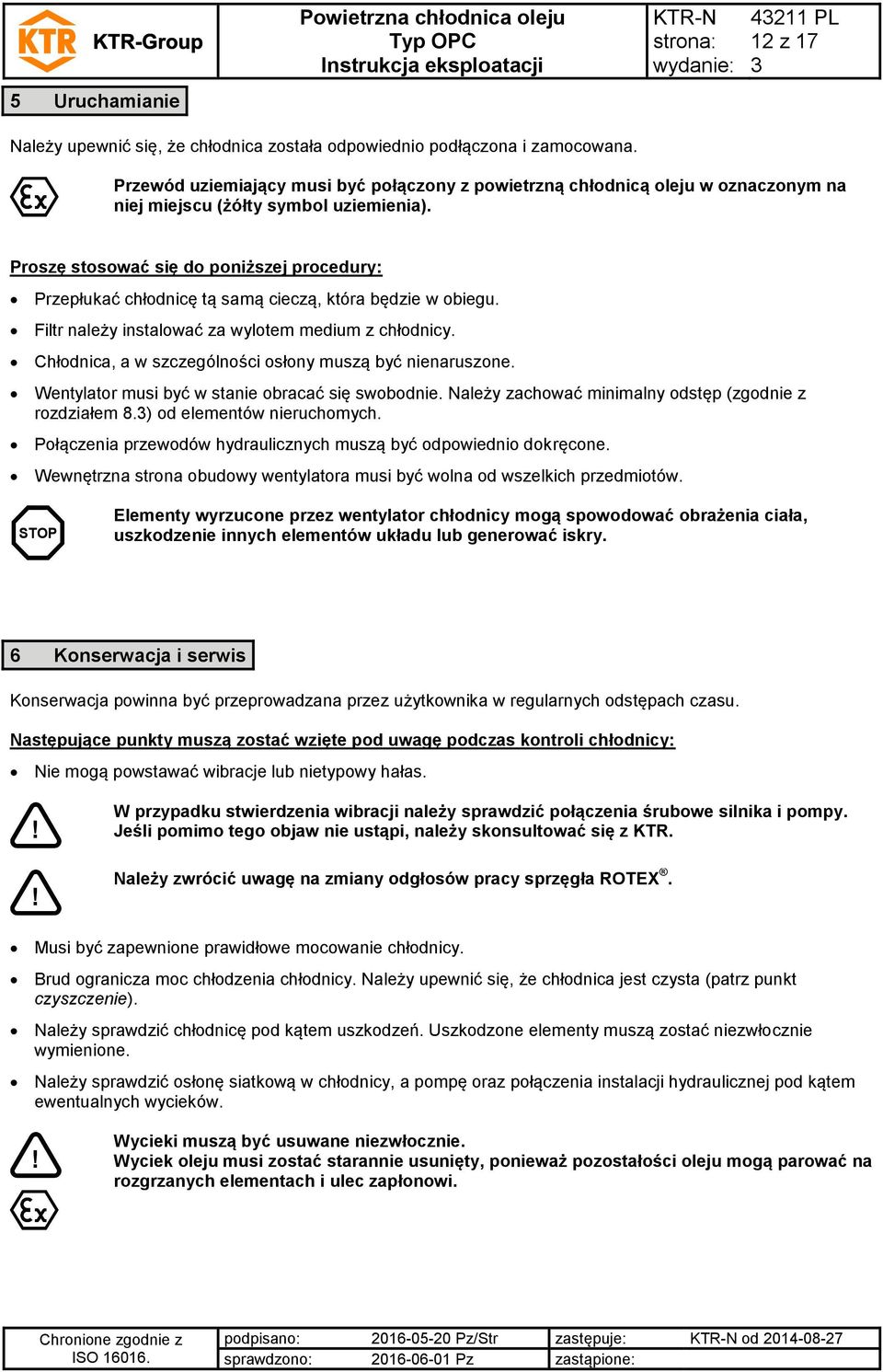 Proszę stosować się do poniższej procedury: Przepłukać chłodnicę tą samą cieczą, która będzie w obiegu. Filtr należy instalować za wylotem medium z chłodnicy.