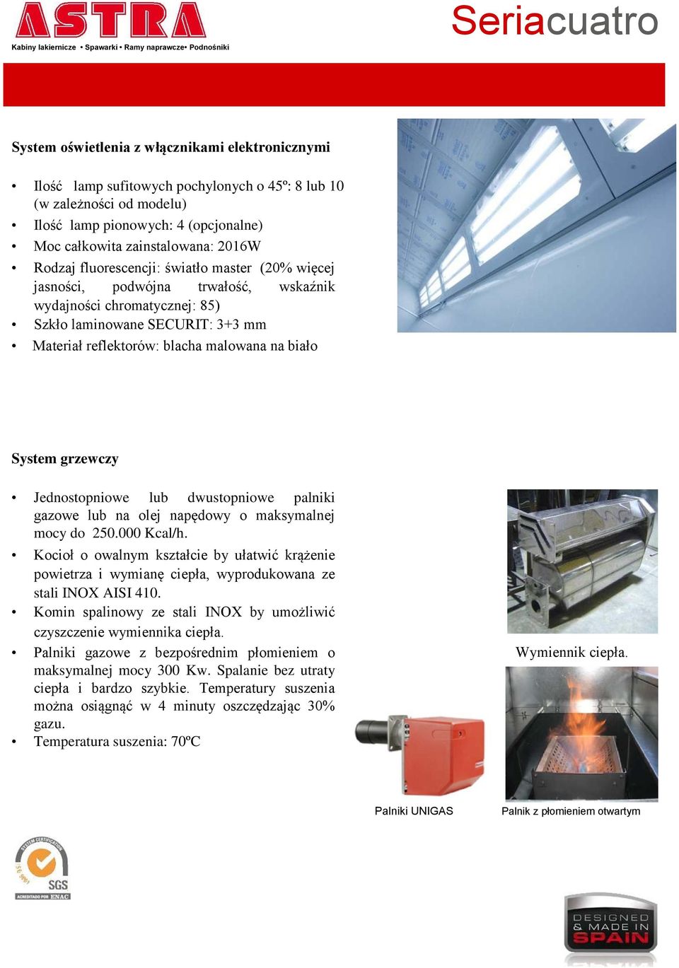 System grzewczy Jednostopniowe lub dwustopniowe palniki gazowe lub na olej napędowy o maksymalnej mocy do 250.000 Kcal/h.