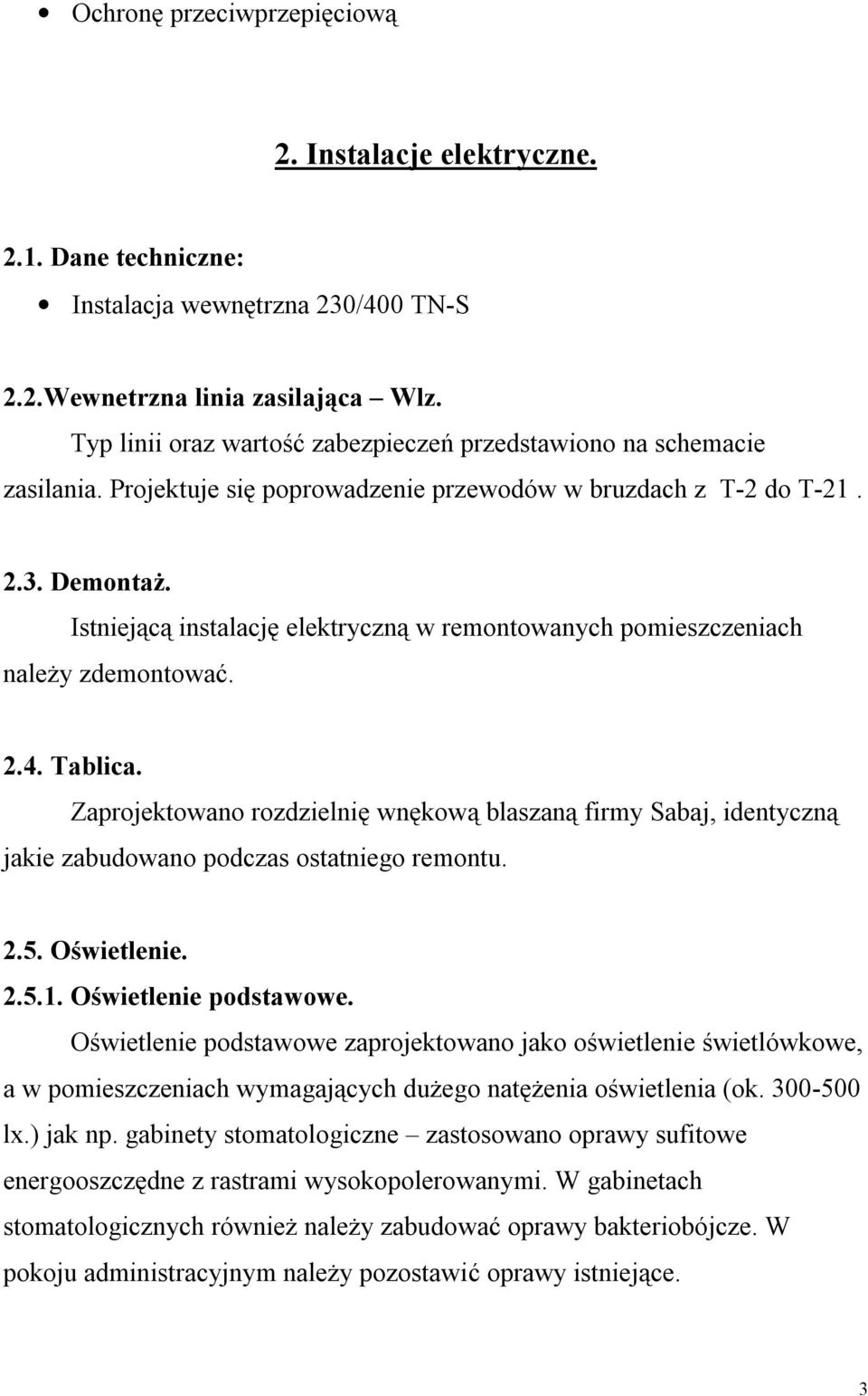 Istniejącą instalację elektryczną w remontowanych pomieszczeniach należy zdemontować. 2.4. Tablica.