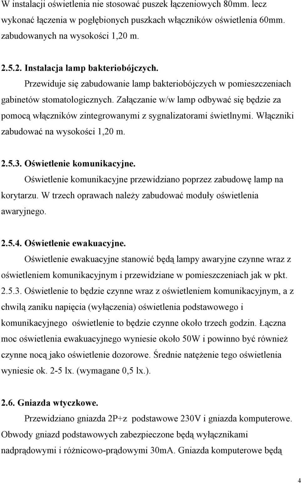 Załączanie w/w lamp odbywać się będzie za pomocą włączników zintegrowanymi z sygnalizatorami świetlnymi. Włączniki zabudować na wysokości 1,20 m. 2.5.3. Oświetlenie komunikacyjne.