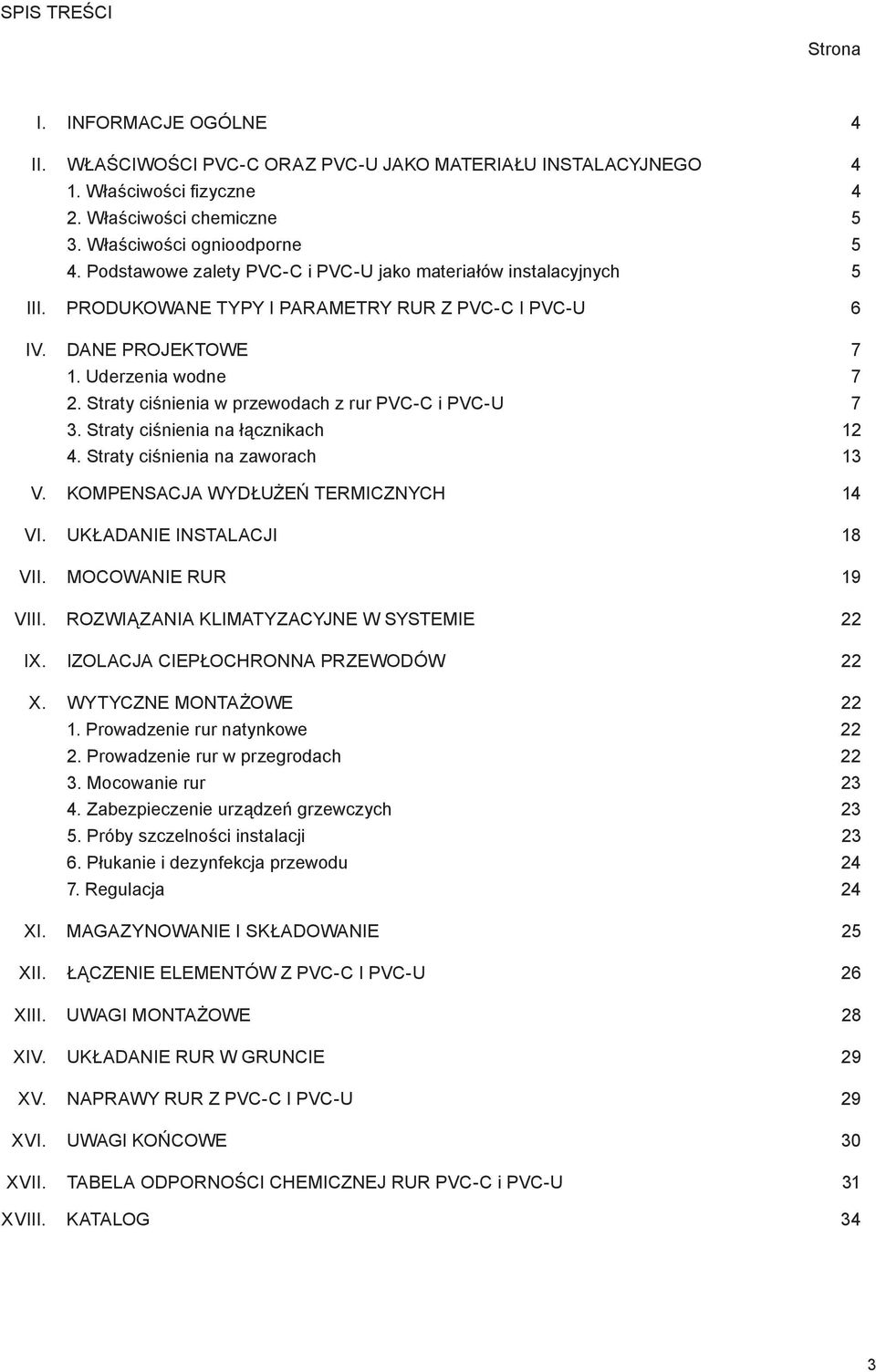 Straty ciśnienia w przewodach z rur PVC-C i PVC-U 7 3. Straty ciśnienia na łącznikach 12 4. Straty ciśnienia na zaworach 13 V. KOMPENSACJA WYDŁUŻEŃ TERMICZNYCH 14 VI. UKŁADANIE INSTALACJI 18 VII.