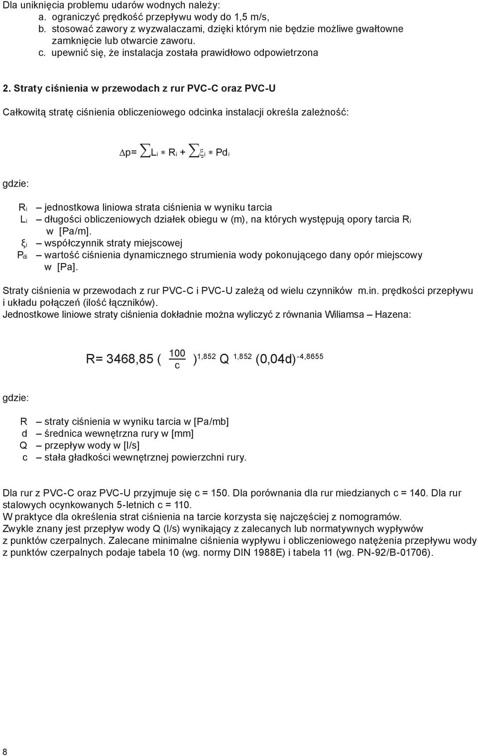 Straty ciśnienia w przewodach z rur PVC-C oraz PVC-U Całkowitą stratę ciśnienia obliczeniowego odcinka instalacji określa zależność: p= Li Ri + ξi Pdi gdzie: Ri jednostkowa liniowa strata ciśnienia w