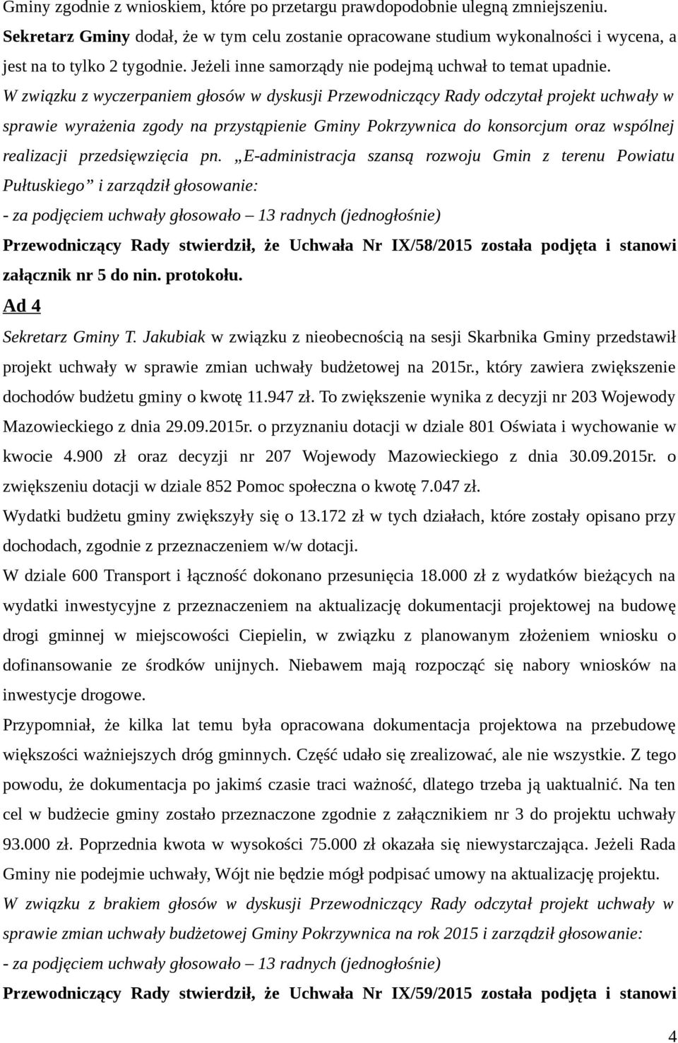 W związku z wyczerpaniem głosów w dyskusji Przewodniczący Rady odczytał projekt uchwały w sprawie wyrażenia zgody na przystąpienie Gminy Pokrzywnica do konsorcjum oraz wspólnej realizacji