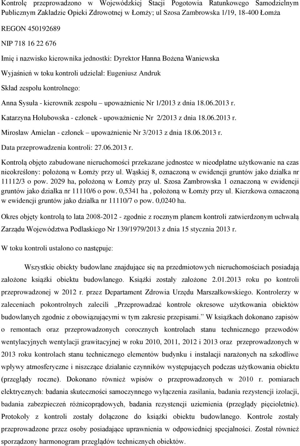 Nr 1/2013 z dnia 18.06.2013 r. Katarzyna Hołubowska - członek - upoważnienie Nr 2/2013 z dnia 18.06.2013 r. Mirosław Amielan - członek upoważnienie Nr 3/2013 z dnia 18.06.2013 r. Data przeprowadzenia kontroli: 27.