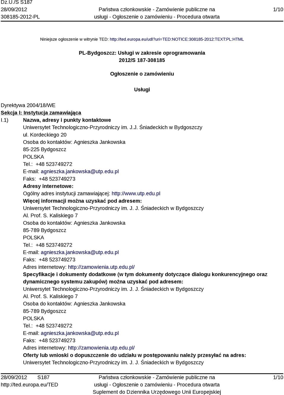 1) Nazwa, adresy i punkty kontaktowe Uniwersytet Technologiczno-Przyrodniczy im. J.J. Śniadeckich w Bydgoszczy ul. Kordeckiego 20 Osoba do kontaktów: Agnieszka Jankowska 85-225 Bydgoszcz Tel.