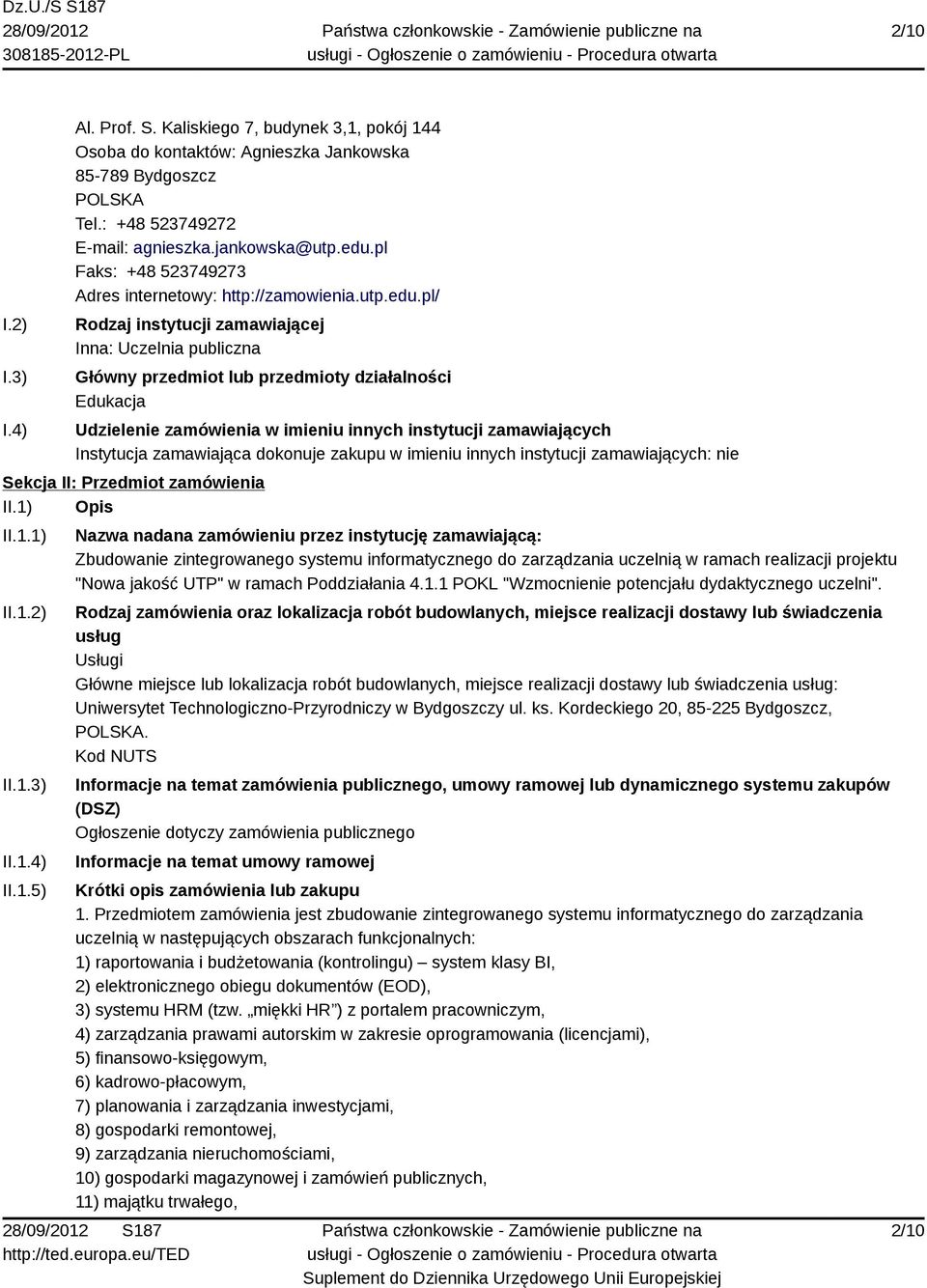 pl/ Rodzaj instytucji zamawiającej Inna: Uczelnia publiczna Główny przedmiot lub przedmioty działalności Edukacja Udzielenie zamówienia w imieniu innych instytucji zamawiających Instytucja