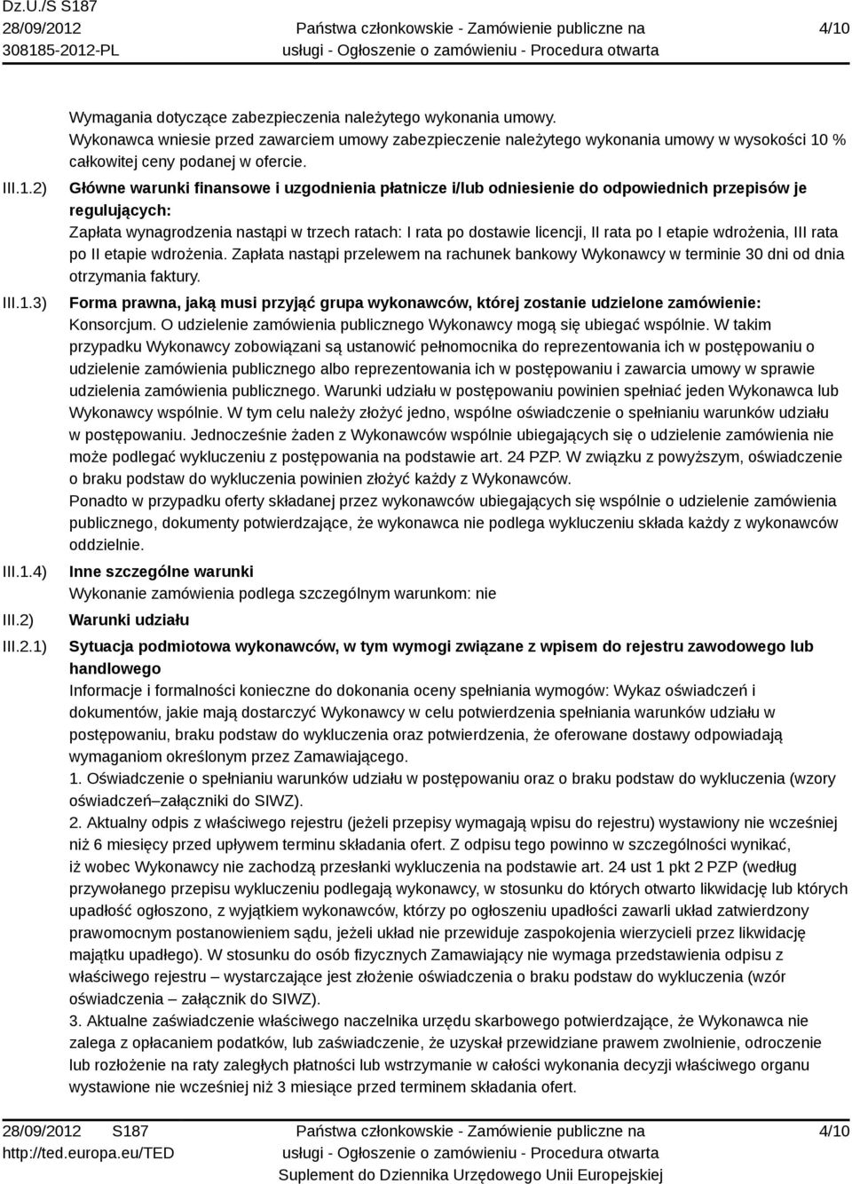 Główne warunki finansowe i uzgodnienia płatnicze i/lub odniesienie do odpowiednich przepisów je regulujących: Zapłata wynagrodzenia nastąpi w trzech ratach: I rata po dostawie licencji, II rata po I