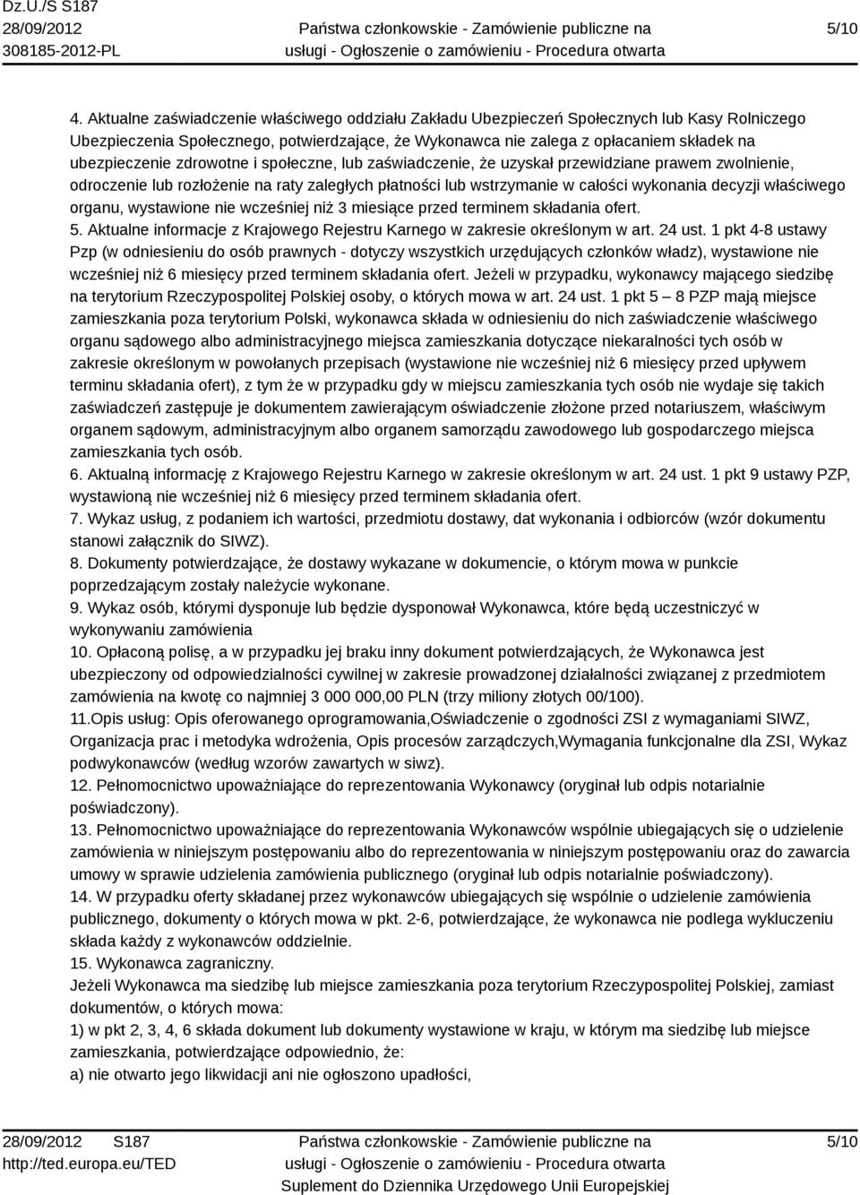 zdrowotne i społeczne, lub zaświadczenie, że uzyskał przewidziane prawem zwolnienie, odroczenie lub rozłożenie na raty zaległych płatności lub wstrzymanie w całości wykonania decyzji właściwego