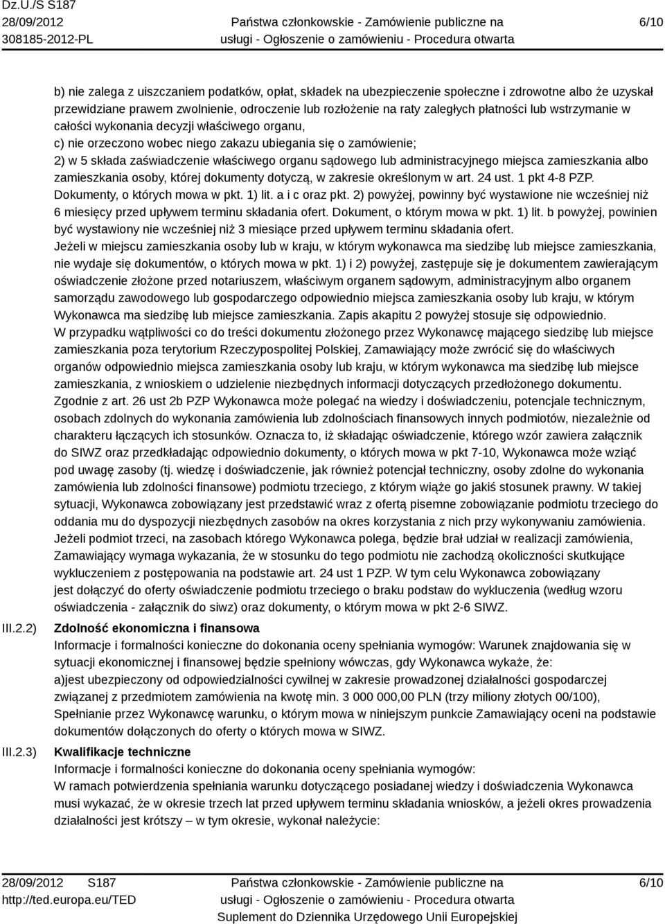 płatności lub wstrzymanie w całości wykonania decyzji właściwego organu, c) nie orzeczono wobec niego zakazu ubiegania się o zamówienie; 2) w 5 składa zaświadczenie właściwego organu sądowego lub