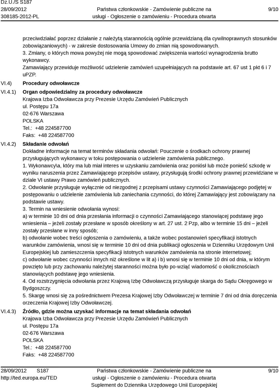 67 ust 1 pkt 6 i 7 upzp. Procedury odwoławcze Organ odpowiedzialny za procedury odwoławcze Krajowa Izba Odwoławcza przy Prezesie Urzędu Zamówień Publicznych ul. Postępu 17a 02-676 Warszawa Tel.