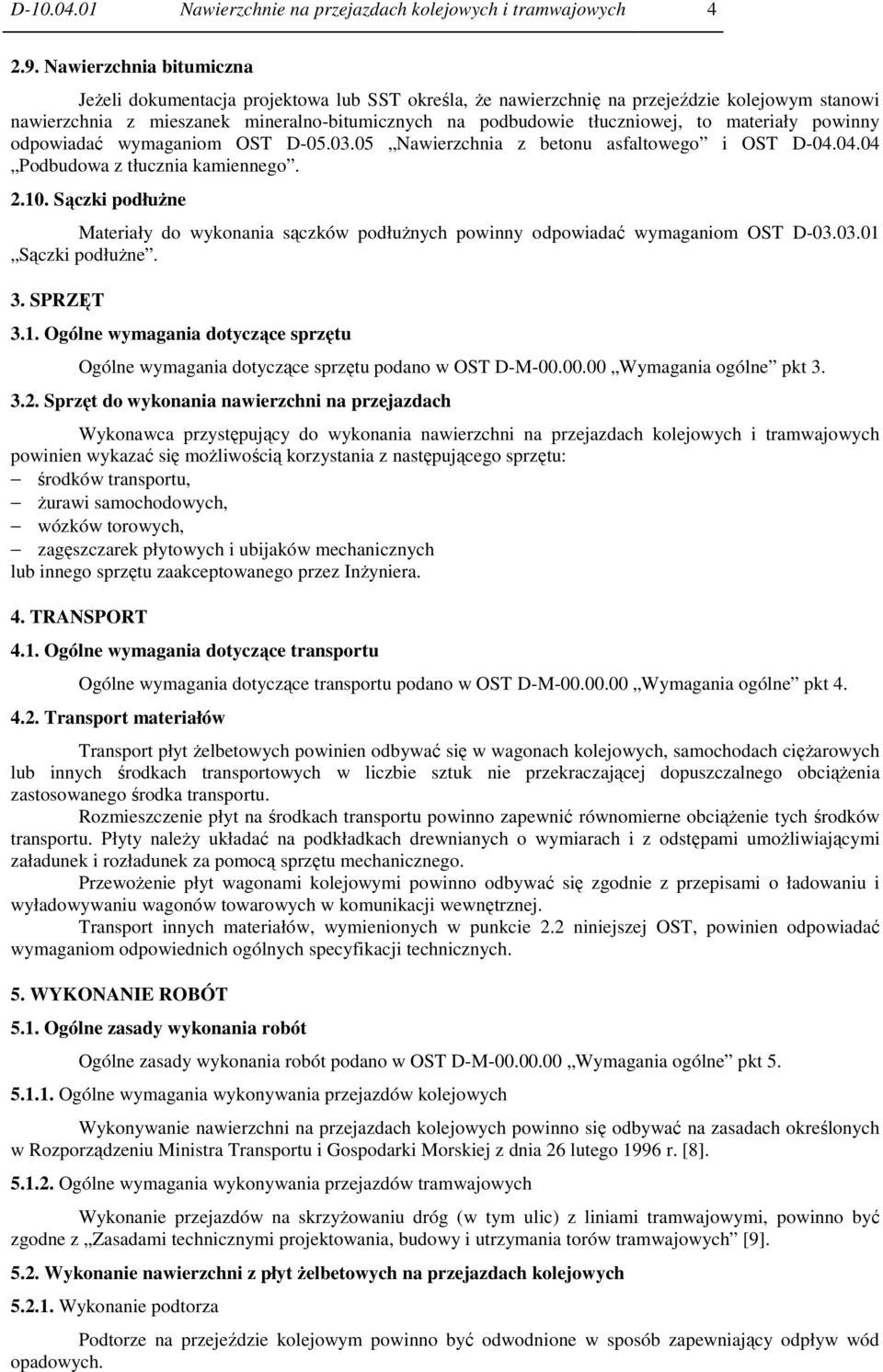 materiały powinny odpowiadać wymaganiom OST D-05.03.05 Nawierzchnia z betonu asfaltowego i OST D-04.04.04 Podbudowa z tłucznia kamiennego. 2.10.