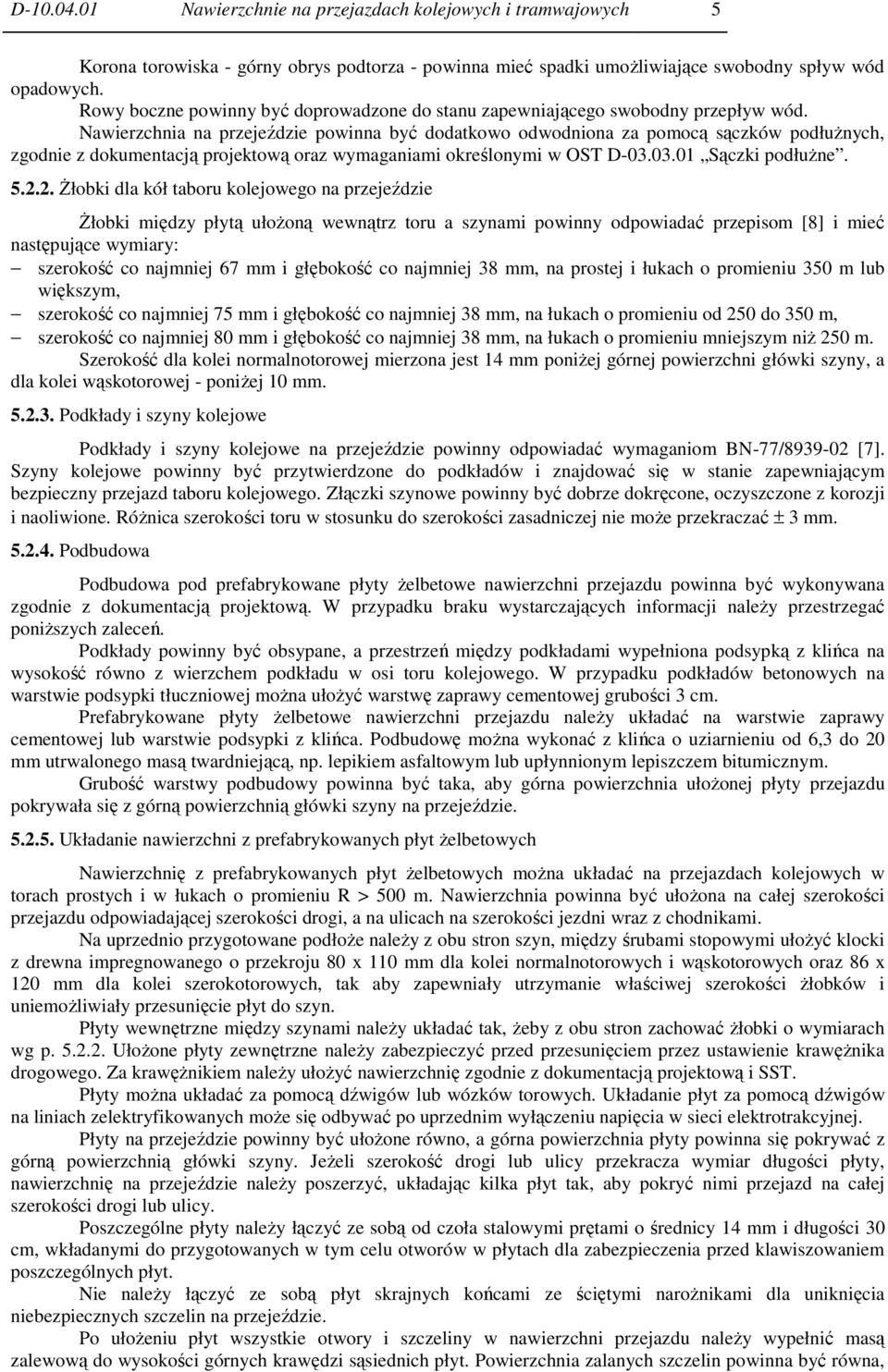 Nawierzchnia na przejeździe powinna być dodatkowo odwodniona za pomocą sączków podłuŝnych, zgodnie z dokumentacją projektową oraz wymaganiami określonymi w OST D-03.03.01 Sączki podłuŝne. 5.2.
