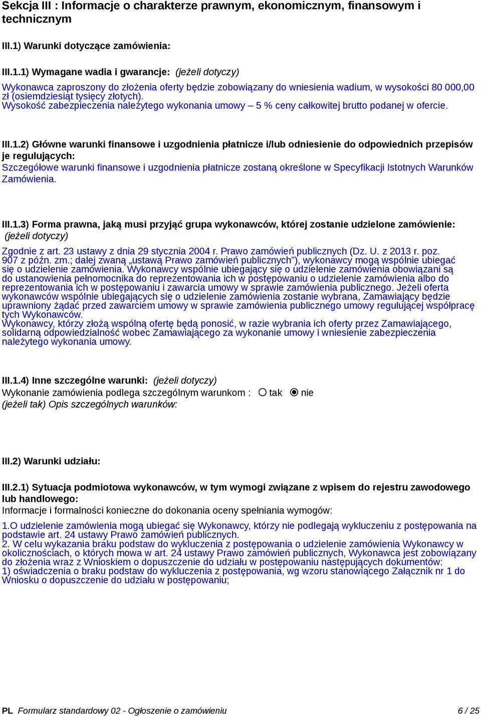 1) Wymagane wadia i gwarancje: (jeżeli dotyczy) Wykonawca zaproszony do złożenia oferty będzie zobowiązany do wniesienia wadium, w wysokości 80 000,00 zł (osiemdziesiąt tysięcy złotych).