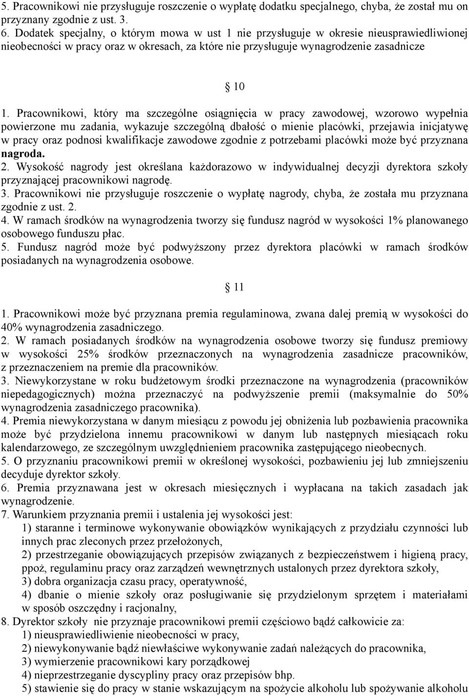 Pracownikowi, który ma szczególne osiągnięcia w pracy zawodowej, wzorowo wypełnia powierzone mu zadania, wykazuje szczególną dbałość o mienie placówki, przejawia inicjatywę w pracy oraz podnosi