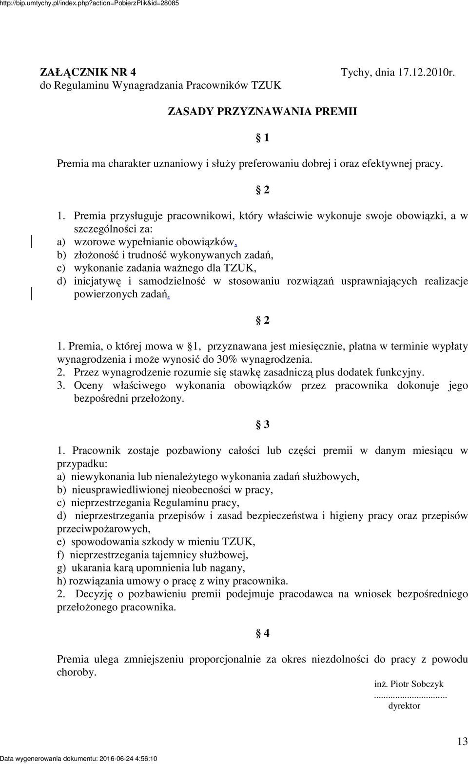 Premia przysługuje pracownikowi, który właściwie wykonuje swoje obowiązki, a w szczególności za: a) wzorowe wypełnianie obowiązków, b) złożoność i trudność wykonywanych zadań, c) wykonanie zadania