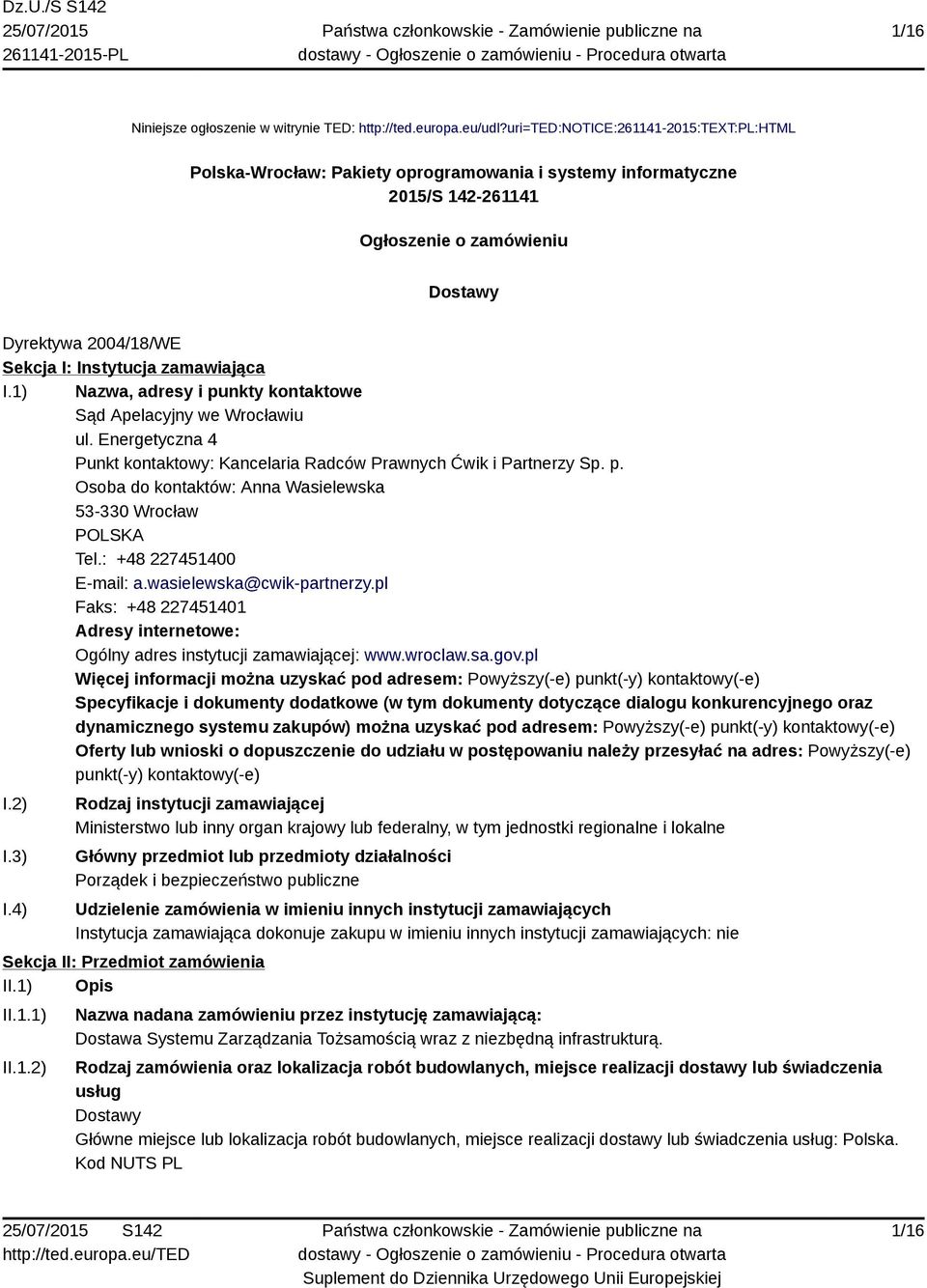 zamawiająca I.1) Nazwa, adresy i punkty kontaktowe Sąd Apelacyjny we Wrocławiu ul. Energetyczna 4 Punkt kontaktowy: Kancelaria Radców Prawnych Ćwik i Partnerzy Sp. p. Osoba do kontaktów: Anna Wasielewska 53-330 Wrocław POLSKA Tel.