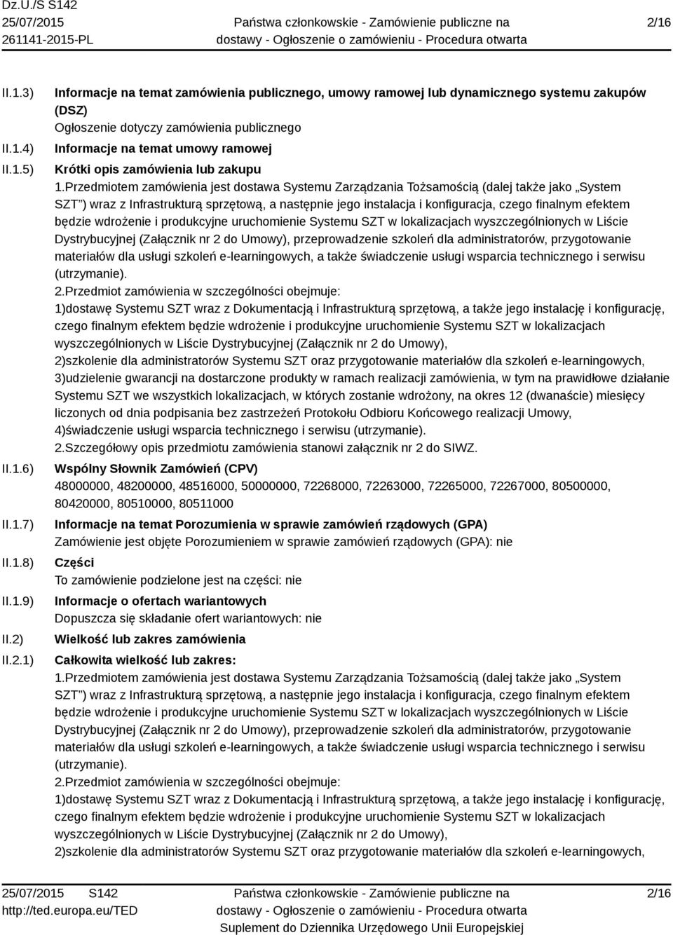 Przedmiotem zamówienia jest dostawa Systemu Zarządzania Tożsamością (dalej także jako System SZT ) wraz z Infrastrukturą sprzętową, a następnie jego instalacja i konfiguracja, czego finalnym efektem