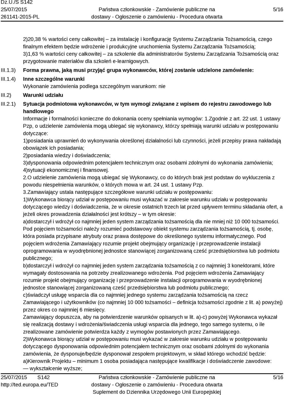 1) 2)20,38 % wartości ceny całkowitej za instalację i konfigurację Systemu Zarządzania Tożsamością, czego finalnym efektem będzie wdrożenie i produkcyjne uruchomienia Systemu Zarządzania Tożsamością;