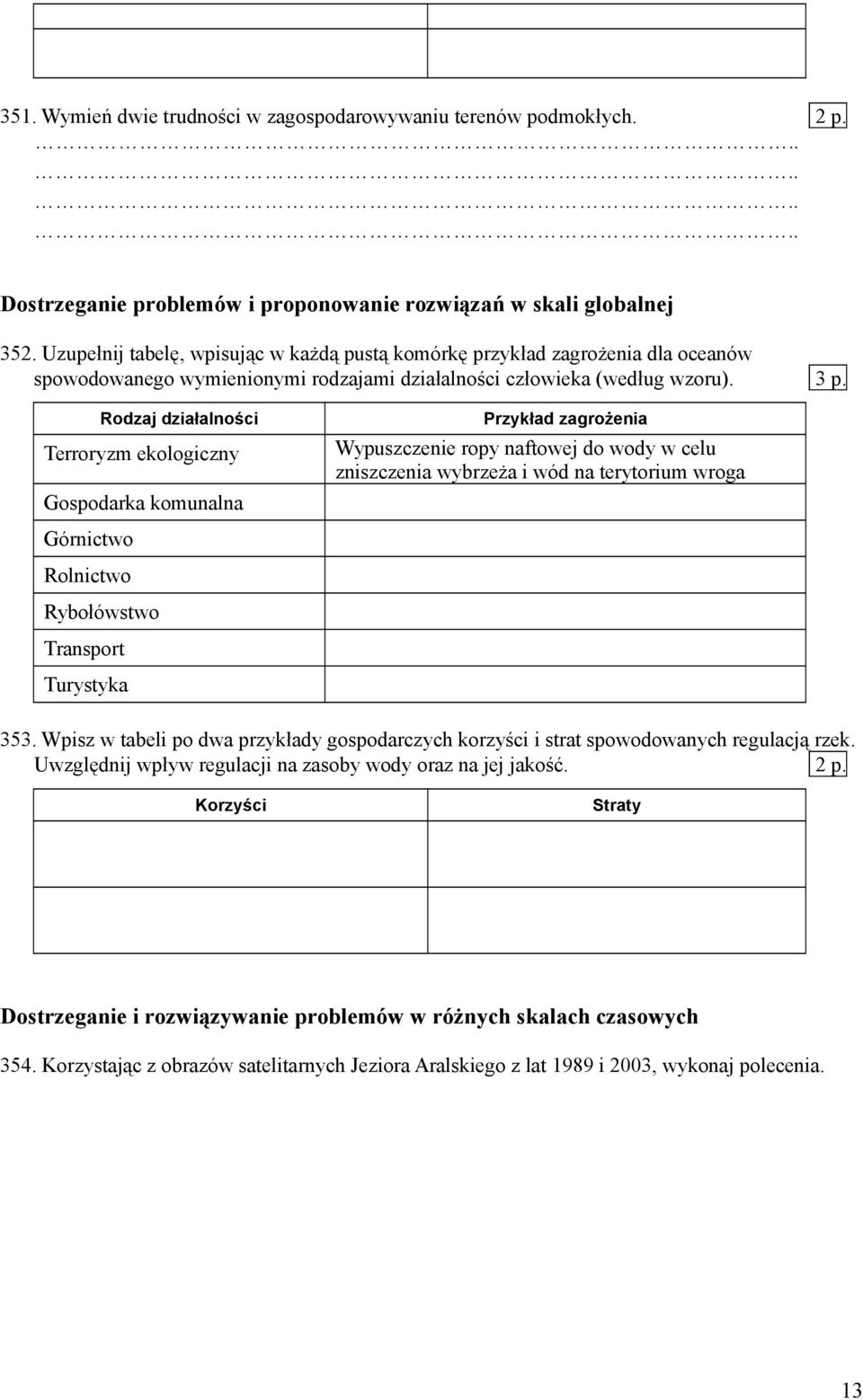 Rodzaj działalności Terroryzm ekologiczny Gospodarka komunalna Przykład zagrożenia Wypuszczenie ropy naftowej do wody w celu zniszczenia wybrzeża i wód na terytorium wroga Górnictwo Rolnictwo