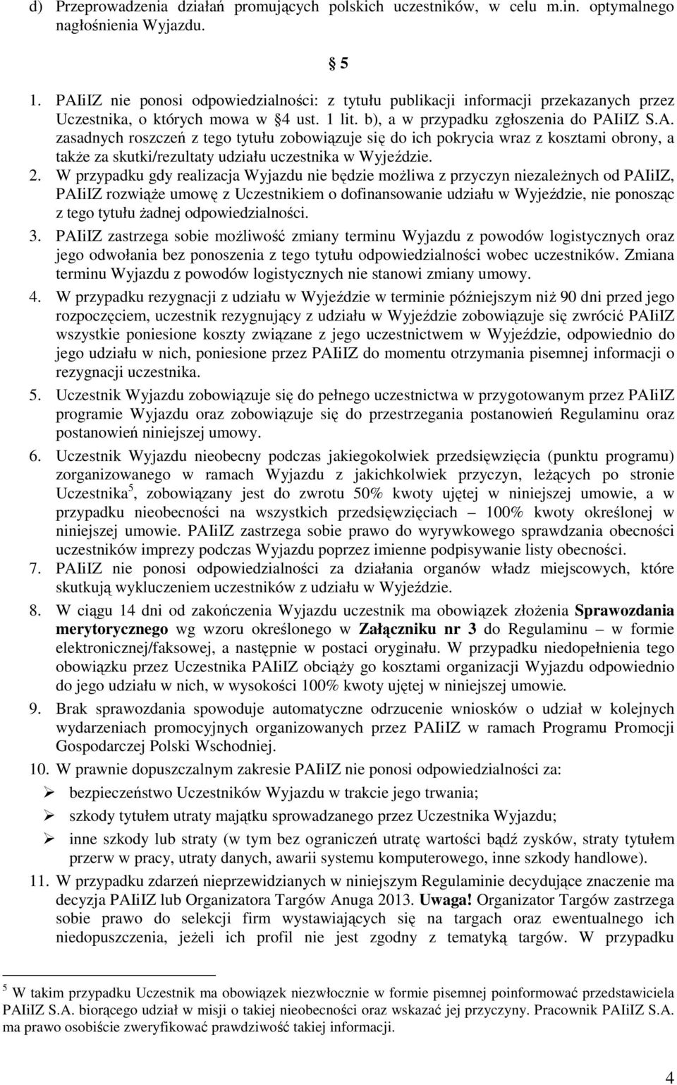 2. W przypadku gdy realizacja Wyjazdu nie będzie moŝliwa z przyczyn niezaleŝnych od PAIiIZ, PAIiIZ rozwiąŝe umowę z Uczestnikiem o dofinansowanie udziału w Wyjeździe, nie ponosząc z tego tytułu