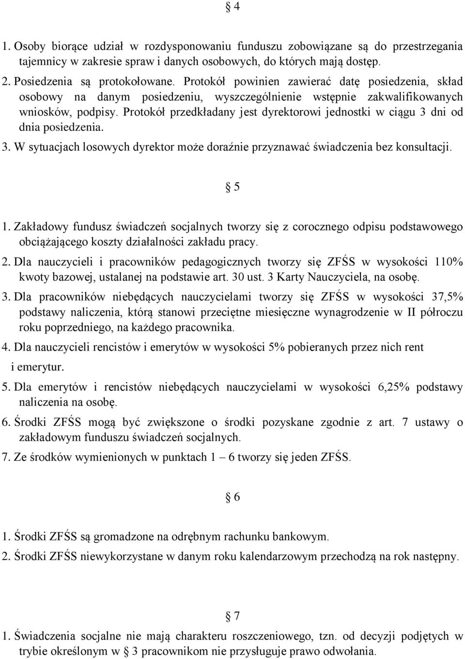 Protokół przedkładany jest dyrektorowi jednostki w ciągu 3 dni od dnia posiedzenia. 3. W sytuacjach losowych dyrektor może doraźnie przyznawać świadczenia bez konsultacji. 5 1.