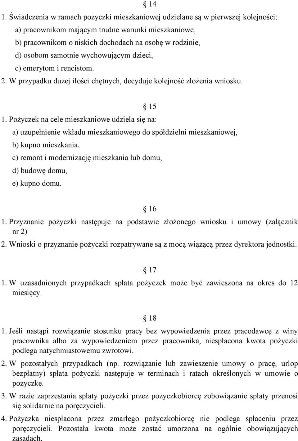 Pożyczek na cele mieszkaniowe udziela się na: a) uzupełnienie wkładu mieszkaniowego do spółdzielni mieszkaniowej, b) kupno mieszkania, c) remont i modernizację mieszkania lub domu, d) budowę domu, e)