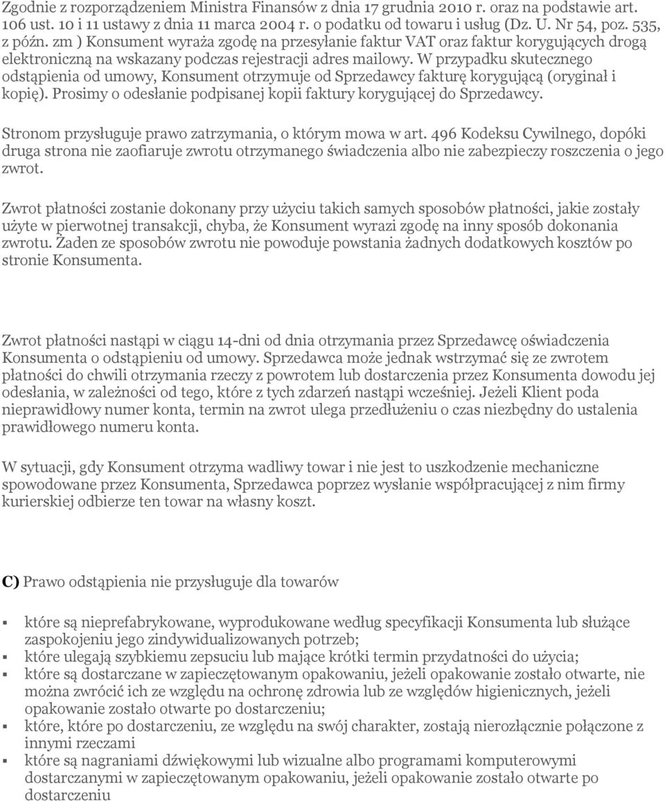 W przypadku skutecznego odstąpienia od umowy, Konsument otrzymuje od Sprzedawcy fakturę korygującą (oryginał i kopię). Prosimy o odesłanie podpisanej kopii faktury korygującej do Sprzedawcy.