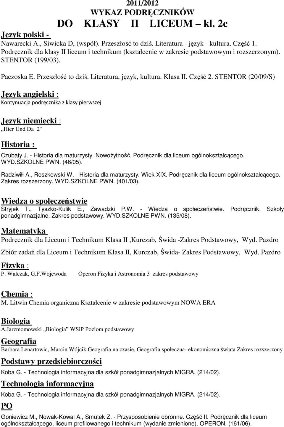 STENTOR (20/09/S) Kontynuacja podręcznika z klasy pierwszej Hier Und Da 2 Czubaty J. - Historia dla maturzysty. Nowożytność. Podręcznik dla liceum ogólnokształcącego. WYD.SZKOLNE PWN. (46/05).