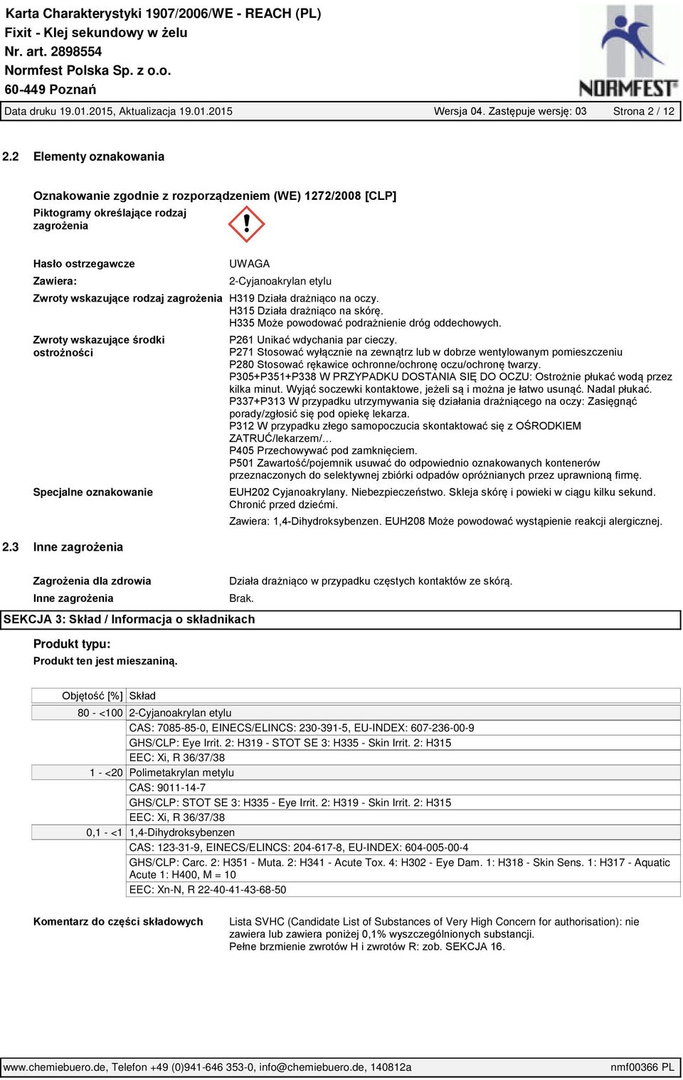 rodzaj zagrożenia H319 Działa drażniąco na oczy. H315 Działa drażniąco na skórę. H335 Może powodować podrażnienie dróg oddechowych. Zwroty wskazujące środki ostrożności Specjalne oznakowanie 2.