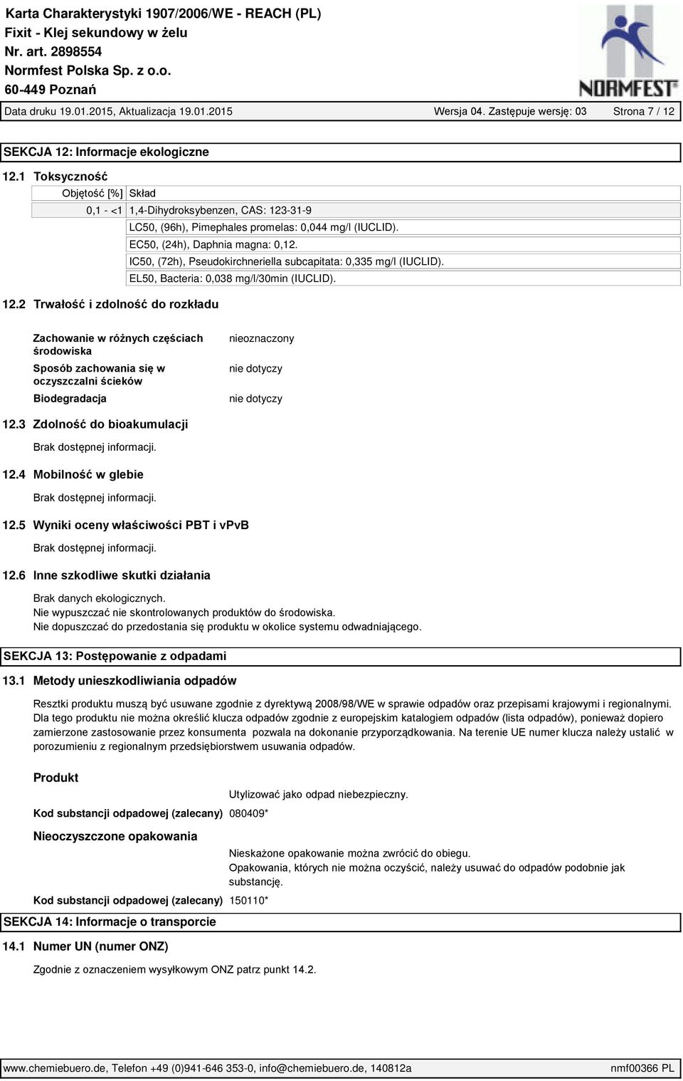 IC50, (72h), Pseudokirchneriella subcapitata: 0,335 mg/l (IUCLID). EL50, Bacteria: 0,038 mg/l/30min (IUCLID). 12.