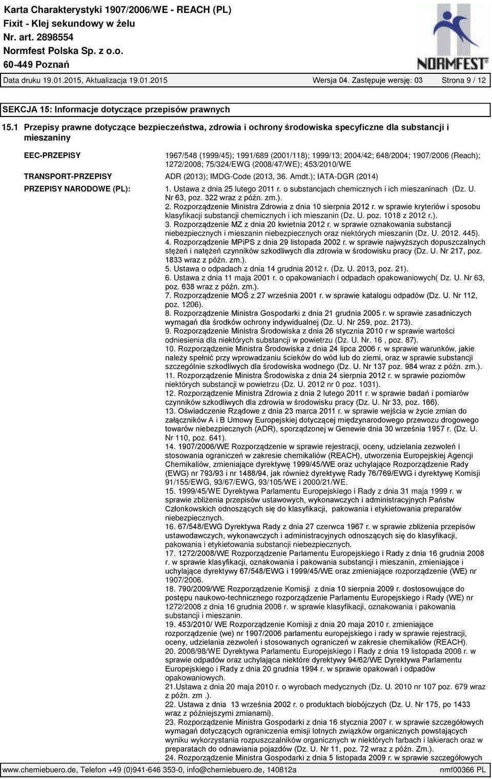 1907/2006 (Reach); 1272/2008; 75/324/EWG (2008/47/WE); 453/2010/WE TRANSPORT-PRZEPISY ADR (2013); IMDG-Code (2013, 36. Amdt.); IATA-DGR (2014) PRZEPISY NARODOWE (PL): 1.