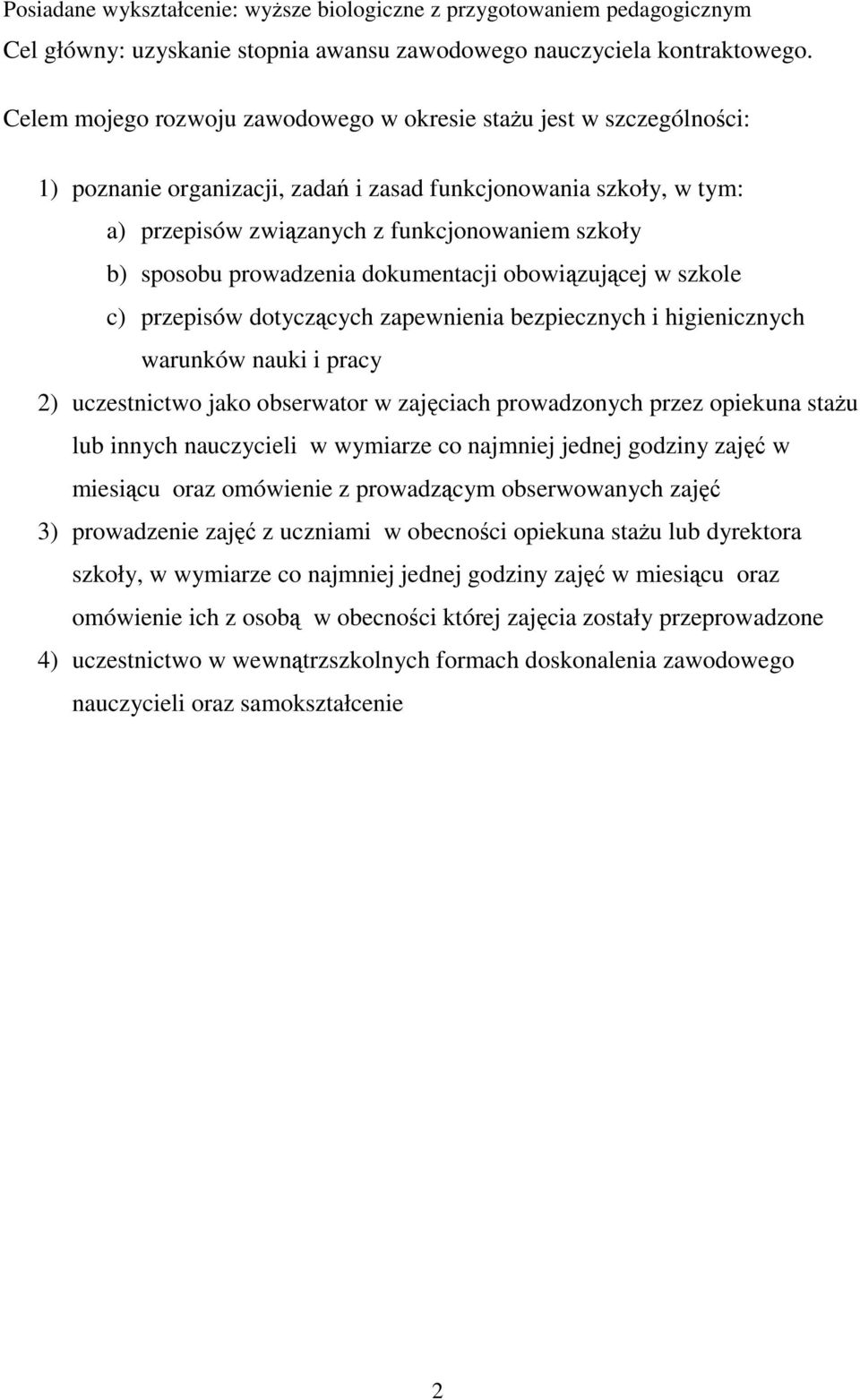 prowadzenia dokumentacji obowiązującej w szkole c) przepisów dotyczących zapewnienia bezpiecznych i higienicznych warunków nauki i pracy 2) uczestnictwo jako obserwator w zajęciach prowadzonych przez