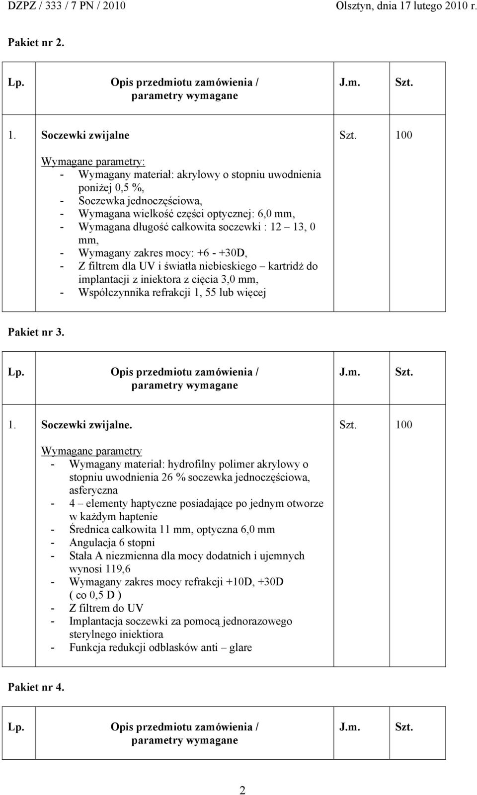 całkowita soczewki : 12 13, 0 mm, - Wymagany zakres mocy: +6 - +30D, - Z filtrem dla UV i światła niebieskiego kartridż do implantacji z iniektora z cięcia 3,0 mm, - Współczynnika refrakcji 1, 55 lub