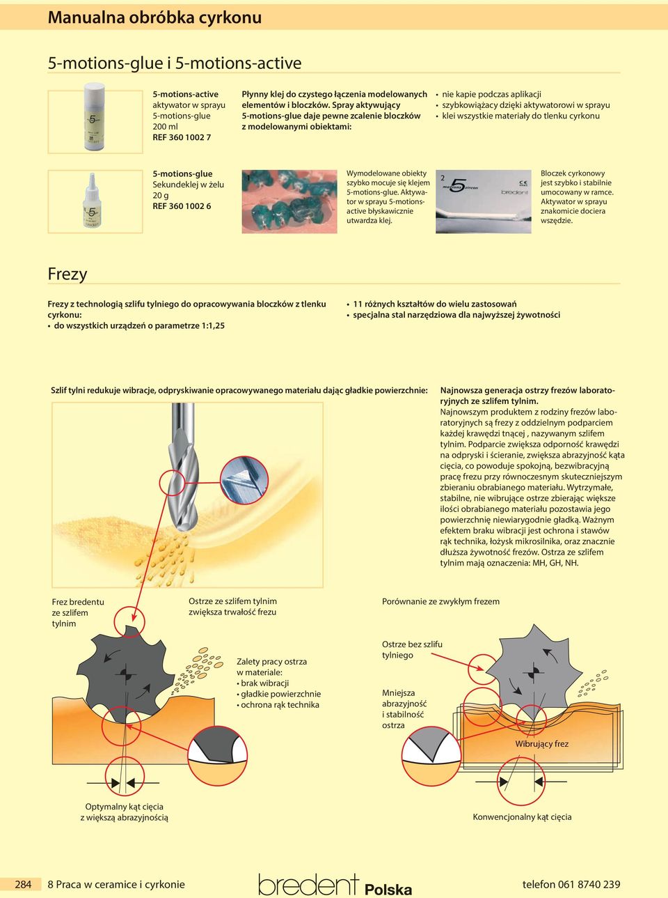 cyrkonu 5-motions-glue Sekundeklej w żelu 0 g REF 360 00 6 Wymodelowane obiekty szybko mocuje się klejem 5-motions-glue. Aktywator w sprayu 5-motionsactive błyskawicznie utwardza klej.