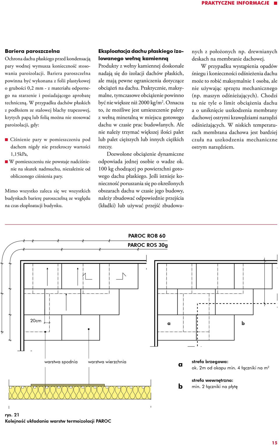 W przypadku dachów płaskich z podłożem ze stalowej blachy trapezowej, krytych papą lub folią można nie stosować paroizolacji, gdy: Ciśnienie pary w pomieszczeniu pod dachem nigdy nie przekroczy