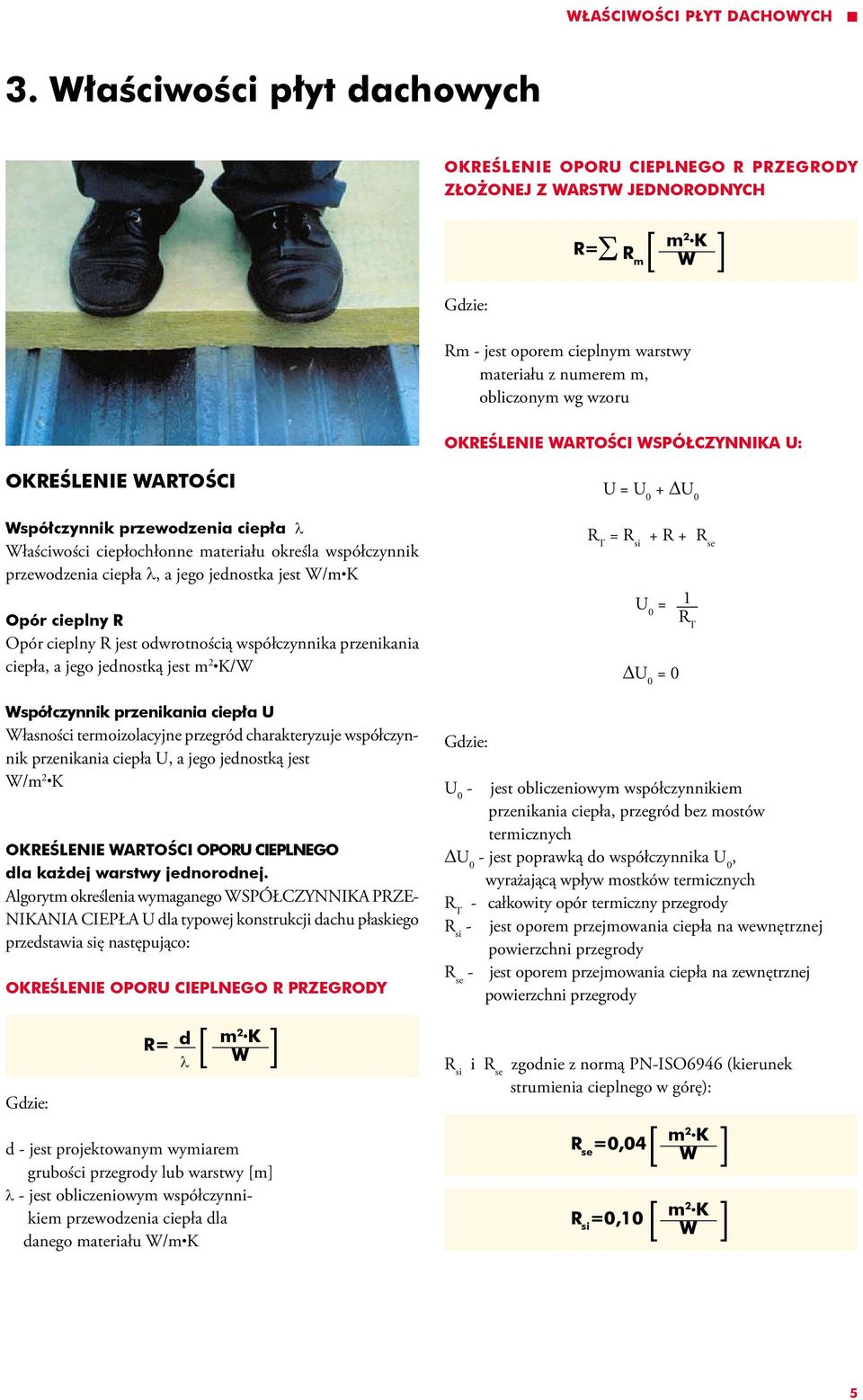 OKREŚLENIE WARTOŚCI WSPÓŁCZYNNIKA U: Określenie wartości Współczynnik przewodzenia ciepła l Właściwości ciepłochłonne materiału określa współczynnik przewodzenia ciepła l, a jego jednostka jest W/m K