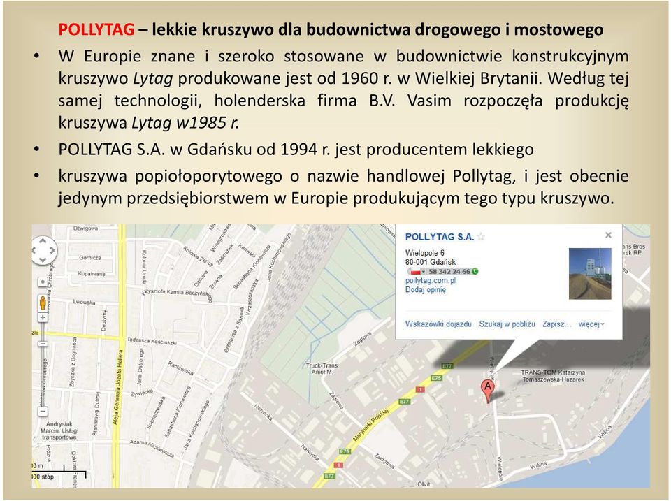 Według tej samej technologii, holenderska firma B.V. Vasim rozpoczęła produkcję kruszywa Lytag w1985 r. POLLYTAG