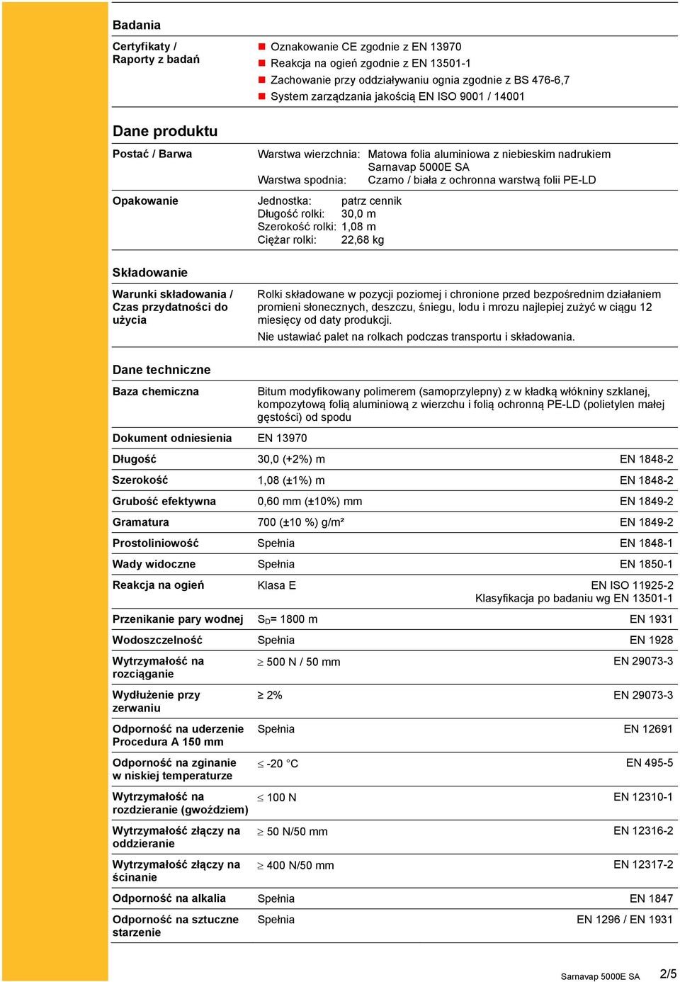 patrz cennik Długość rolki: 30,0 m Szerokość rolki: 1,08 m Ciężar rolki: 22,68 kg Składowanie Warunki składowania / Czas przydatności do użycia Rolki składowane w pozycji poziomej i chronione przed