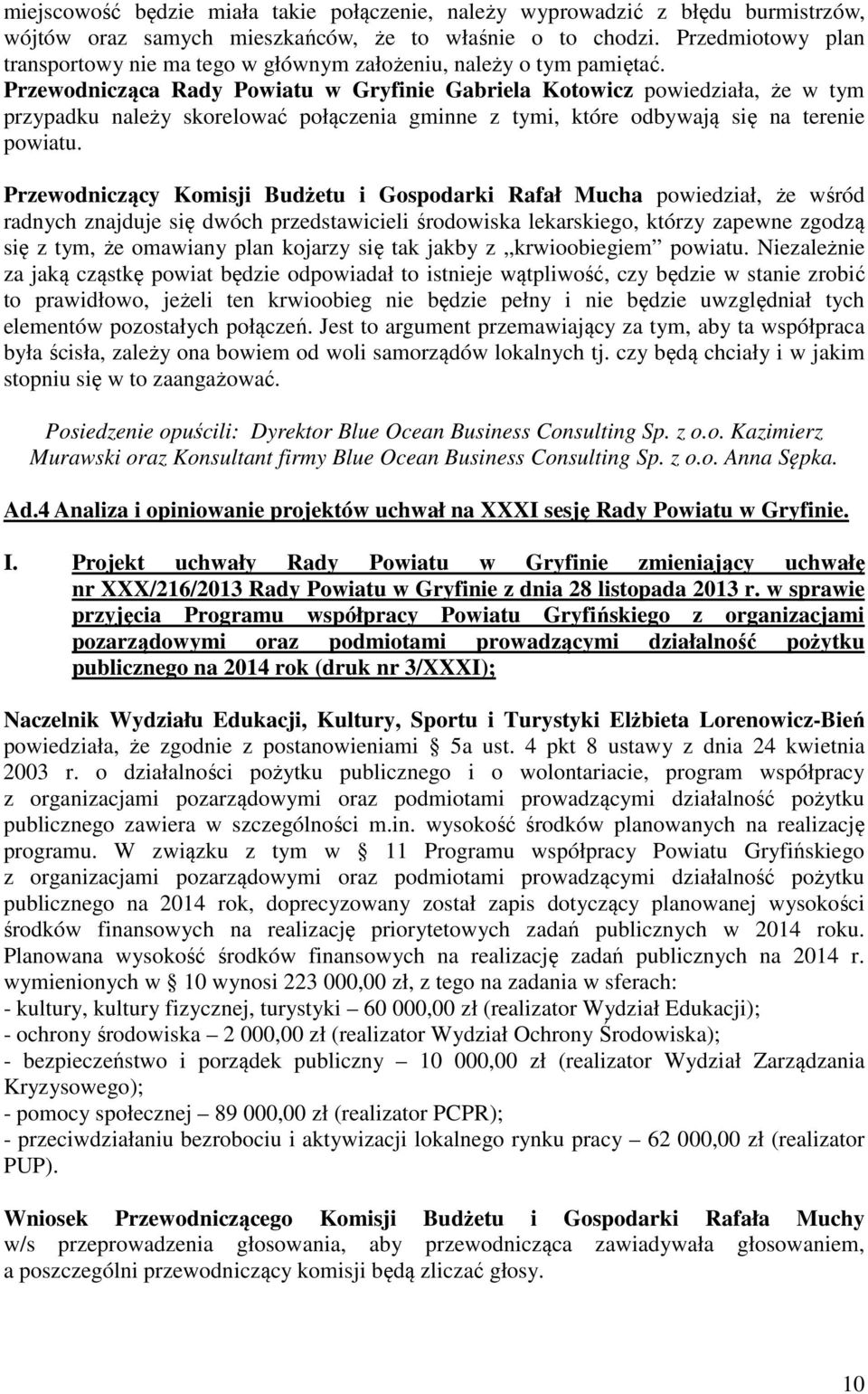 Przewodnicząca Rady Powiatu w Gryfinie Gabriela Kotowicz powiedziała, że w tym przypadku należy skorelować połączenia gminne z tymi, które odbywają się na terenie powiatu.