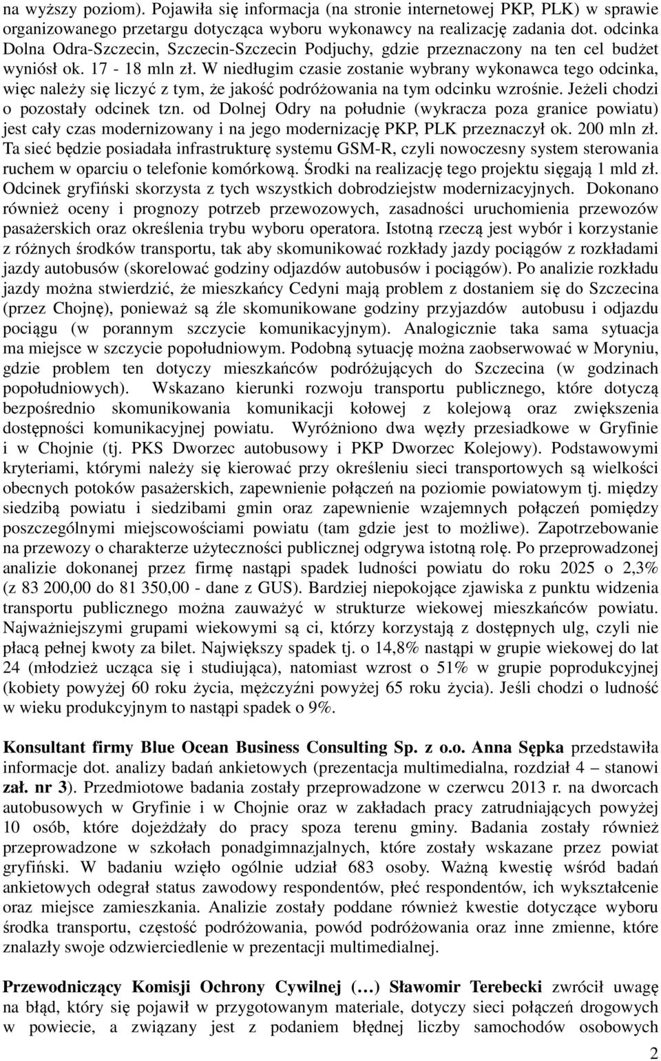 W niedługim czasie zostanie wybrany wykonawca tego odcinka, więc należy się liczyć z tym, że jakość podróżowania na tym odcinku wzrośnie. Jeżeli chodzi o pozostały odcinek tzn.