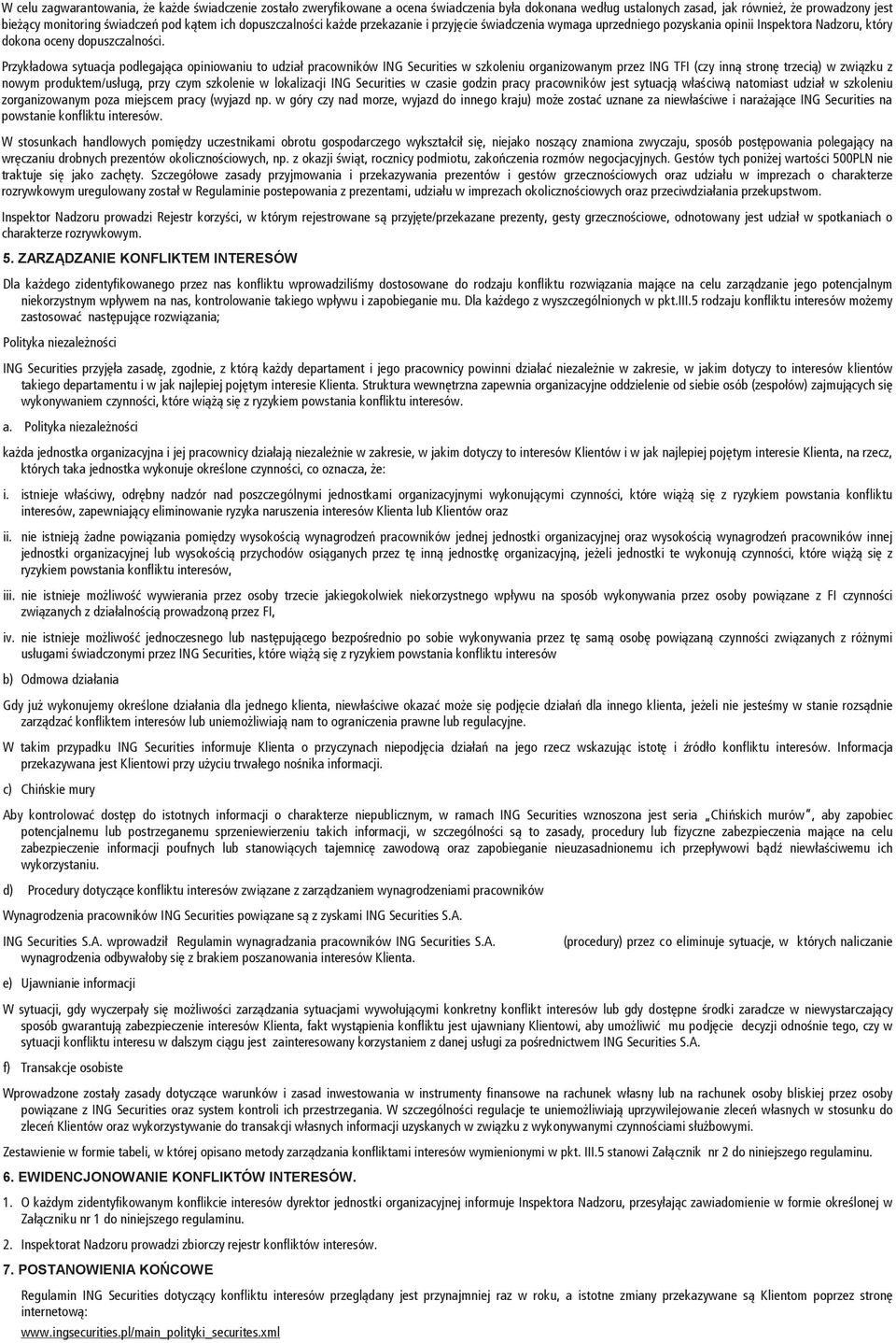 Przykładowa sytuacja podlegająca opiniowaniu to udział pracowników ING Securities w szkoleniu organizowanym przez ING TFI (czy inną stronę trzecią) w związku z nowym produktem/usługą, przy czym