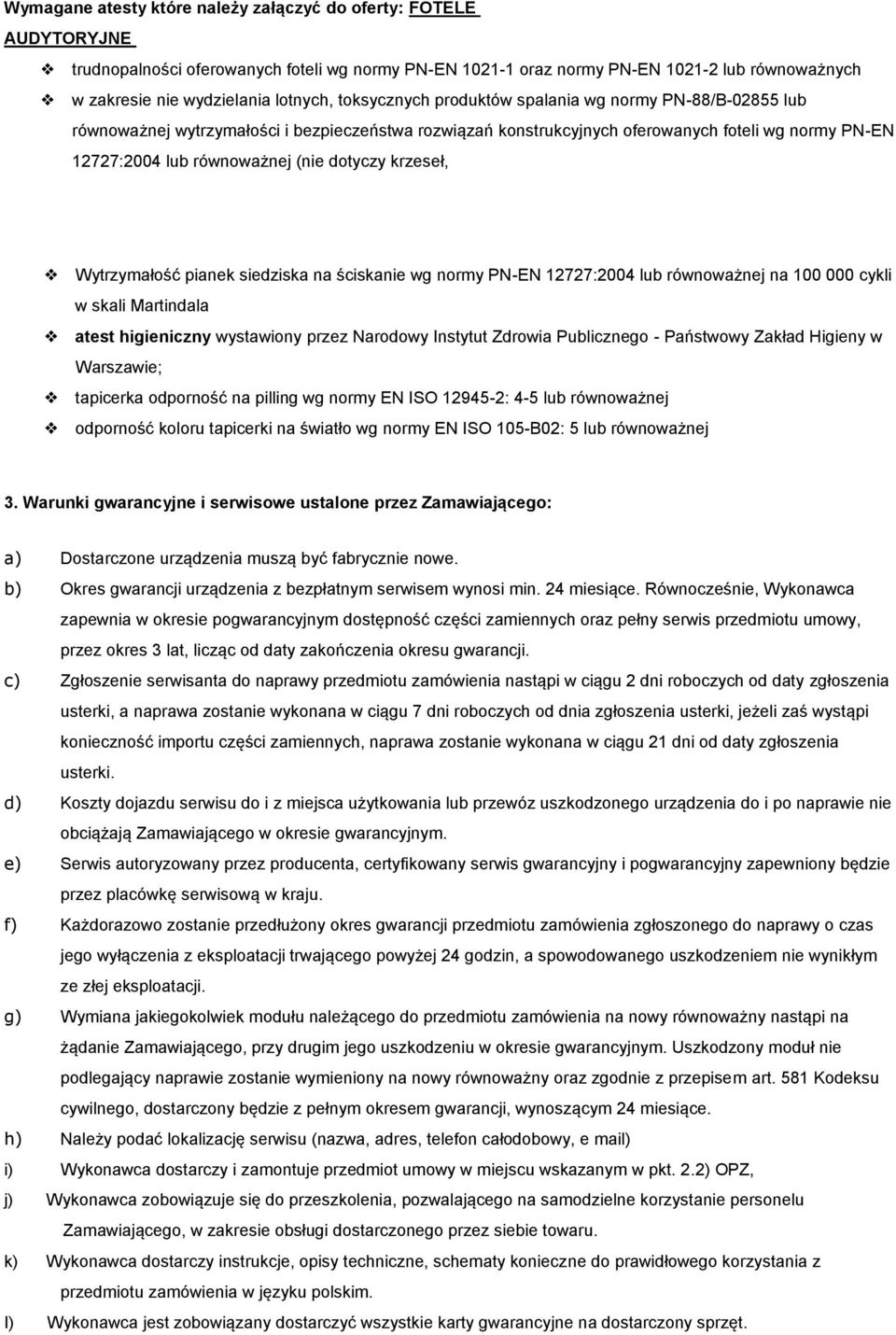 (nie dotyczy krzeseł, Wytrzymałość pianek siedziska na ściskanie wg normy PN-EN 12727:2004 lub równoważnej na 100 000 cykli w skali Martindala atest higieniczny wystawiony przez Narodowy Instytut