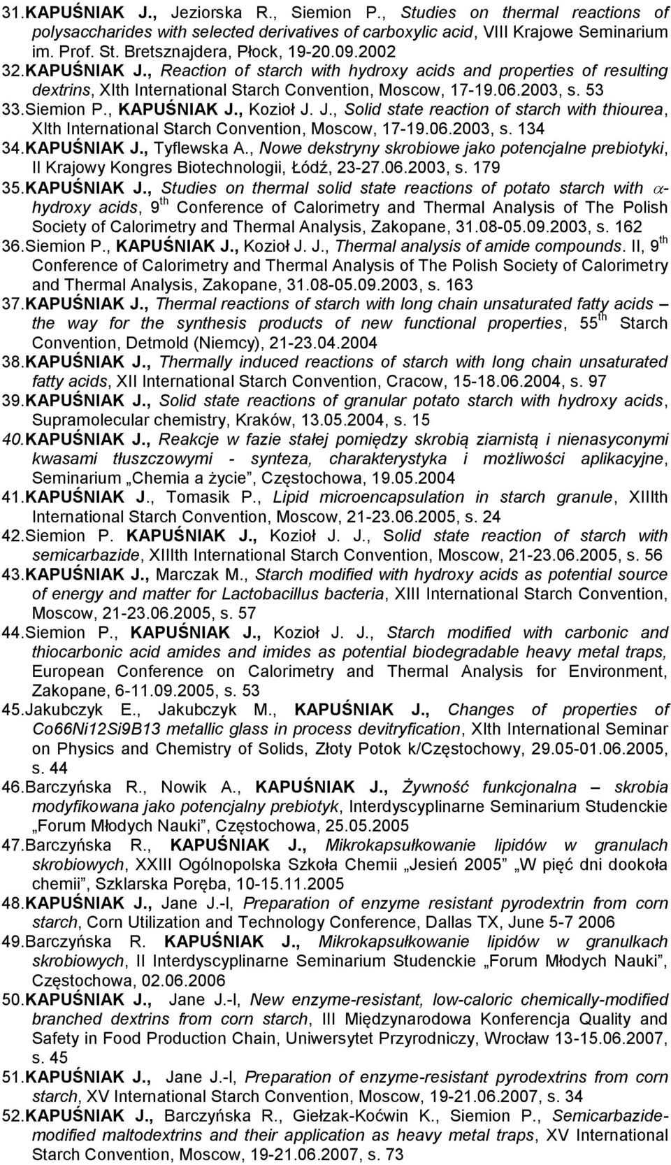 , Kozioł J. J., Solid state reaction of starch with thiourea, XIth International Starch Convention, Moscow, 17-19.06.2003, s. 134 34. KAPUŚNIAK J., Tyflewska A.